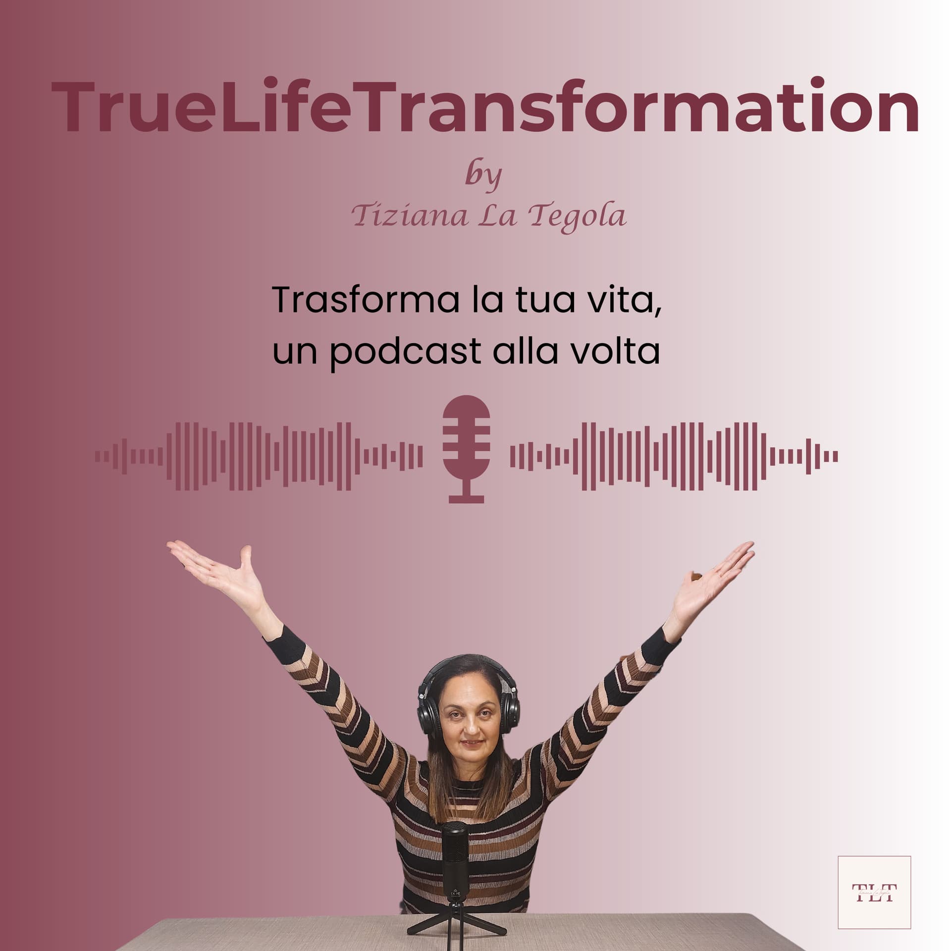 TrueLifeTransformation - Trasforma la tua vita, un podcast alla volta - by Tiziana La Tegola - Podcasts