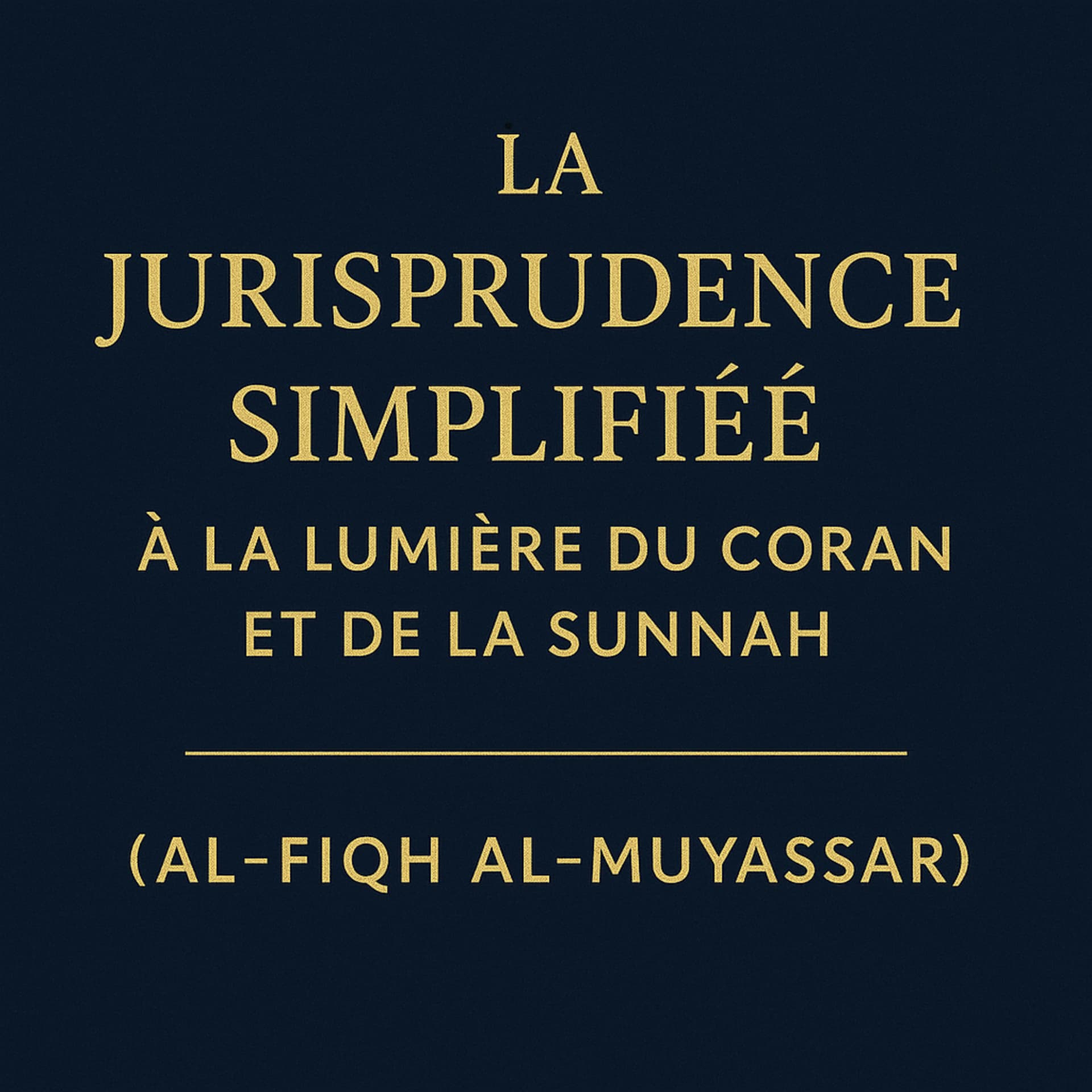 La Jurisprudence Simplifiée à la lumière du Coran et de la Sunnah (Al-Fiqh Al-Muyassar) - Podcast