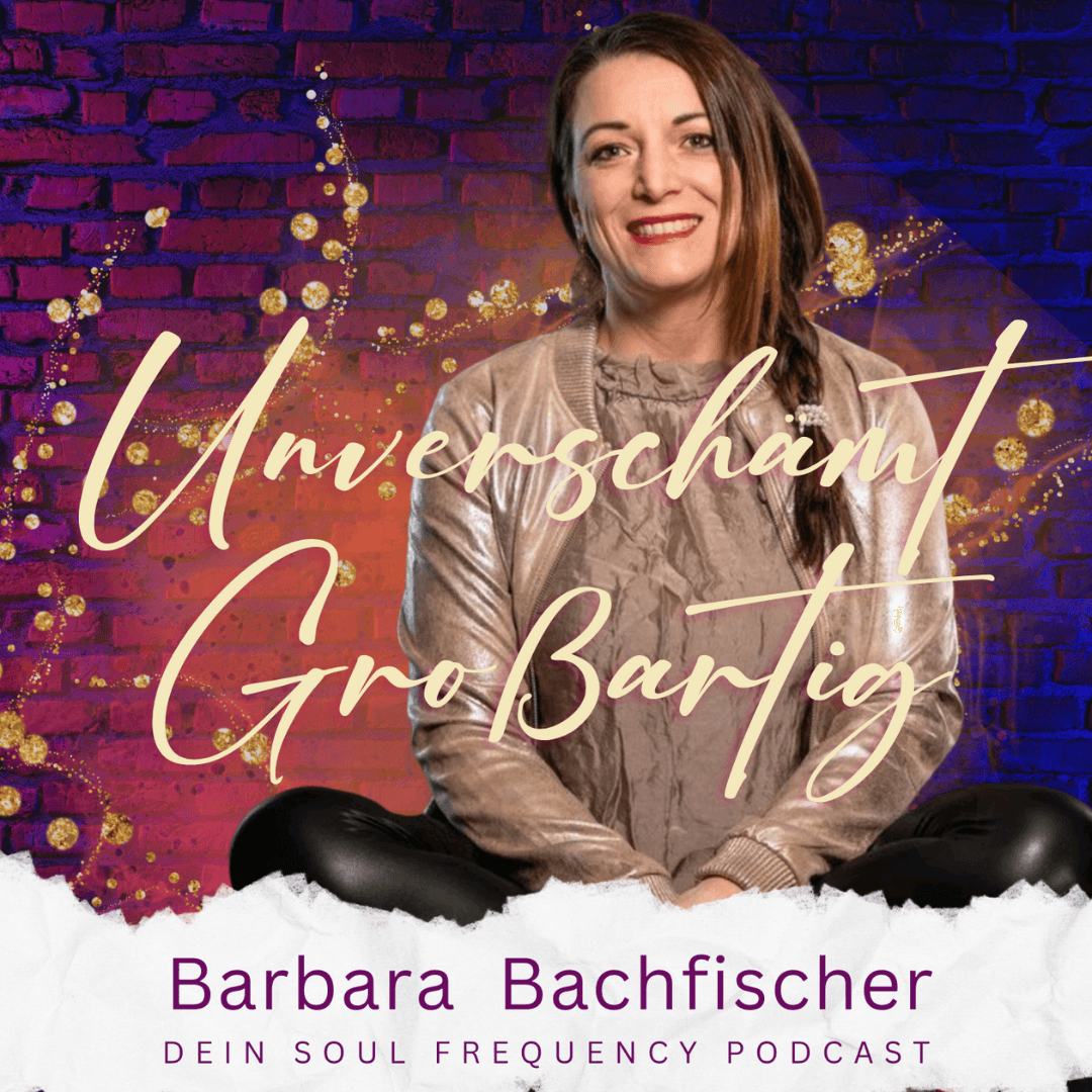 Unverschämt Großartig - Soul Frequenzy Mindset Podcast mit Barbara Bachfischer - Podcasts