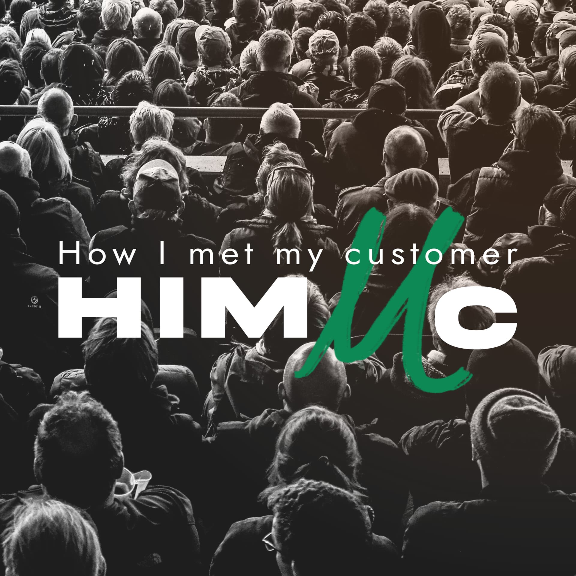 How I met my customer (HIMMC) - Podcasts