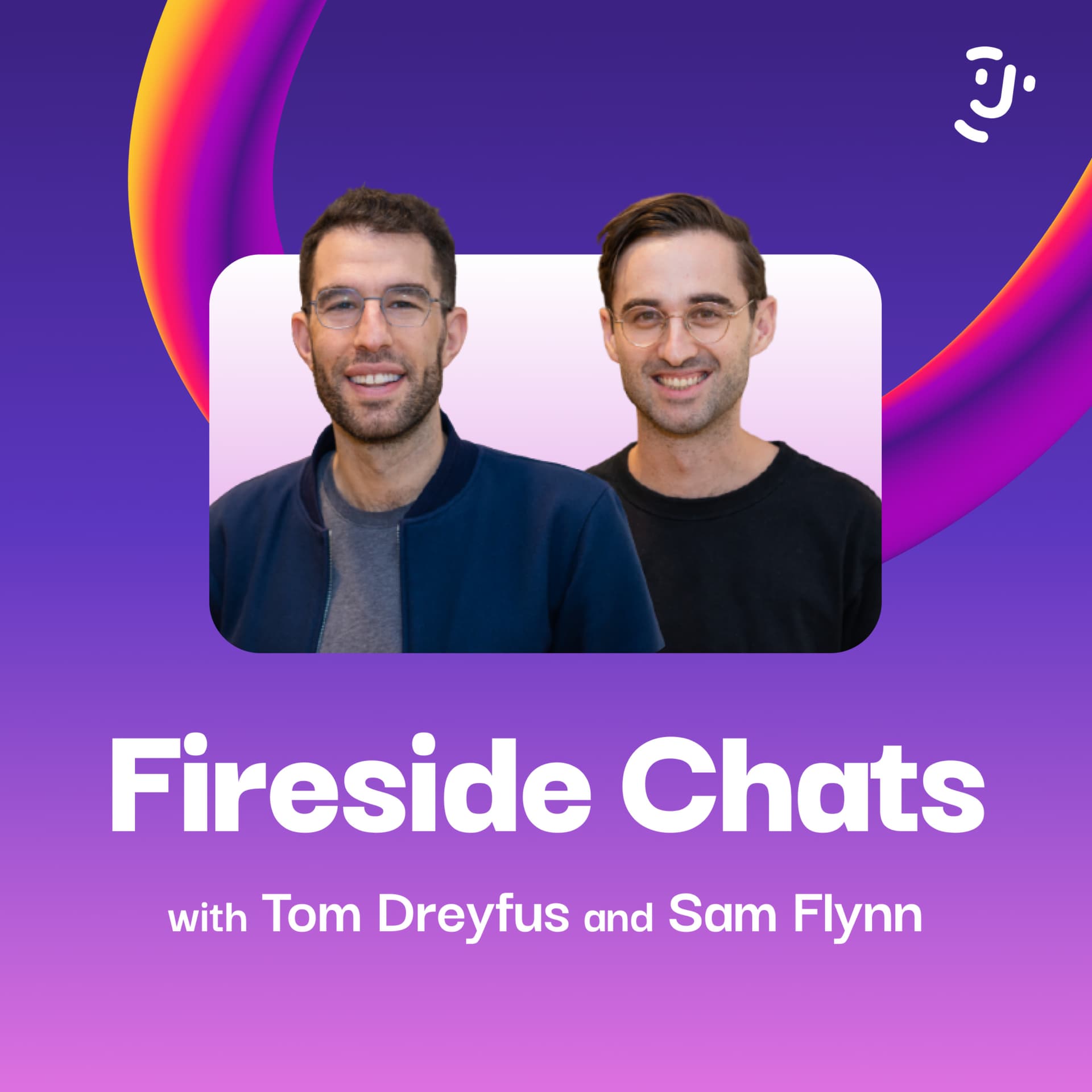 Fireside Chats with Tom Dreyfus and Sam Flynn - Podcasts