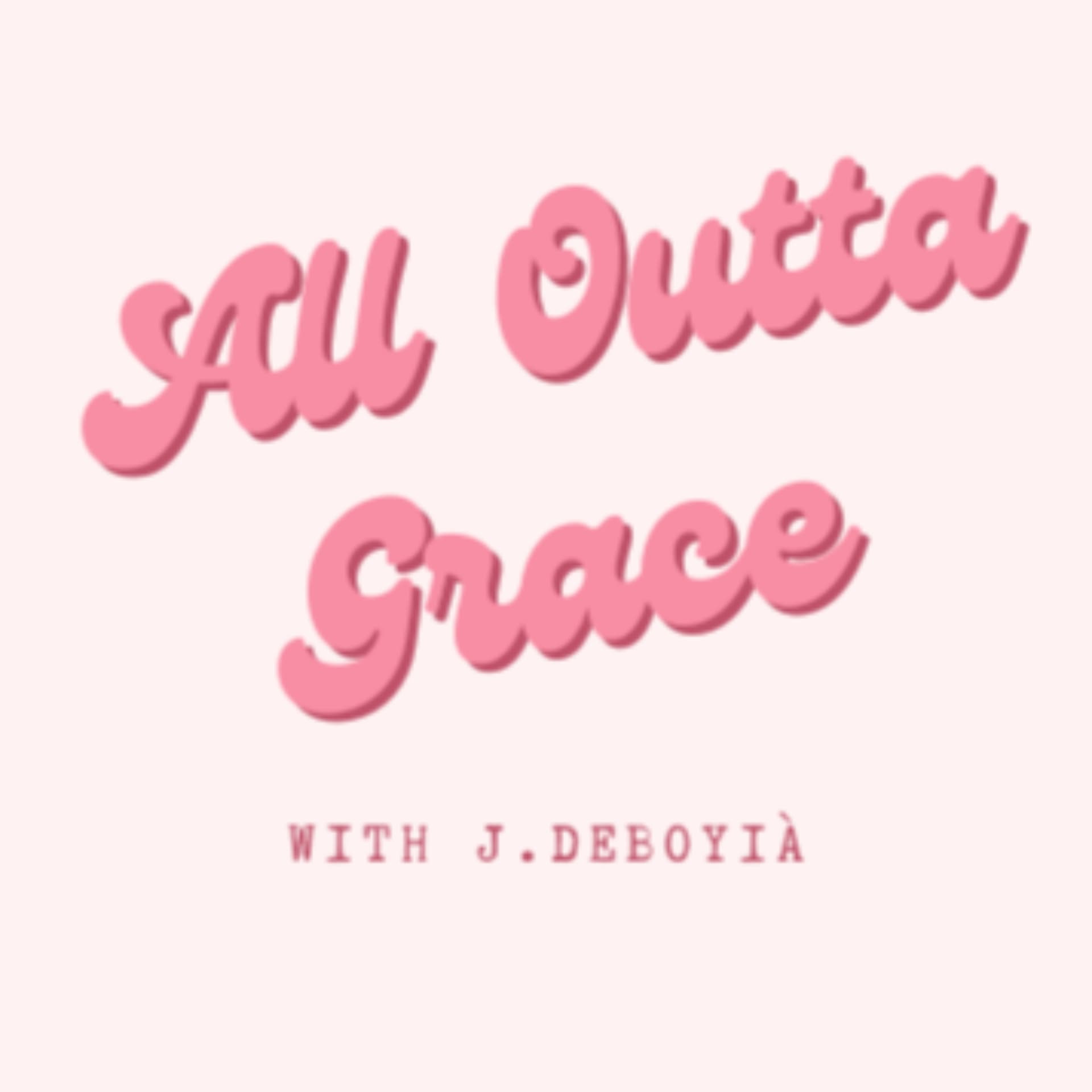 All Outta Grace with J.DeBoyià - Podcasts