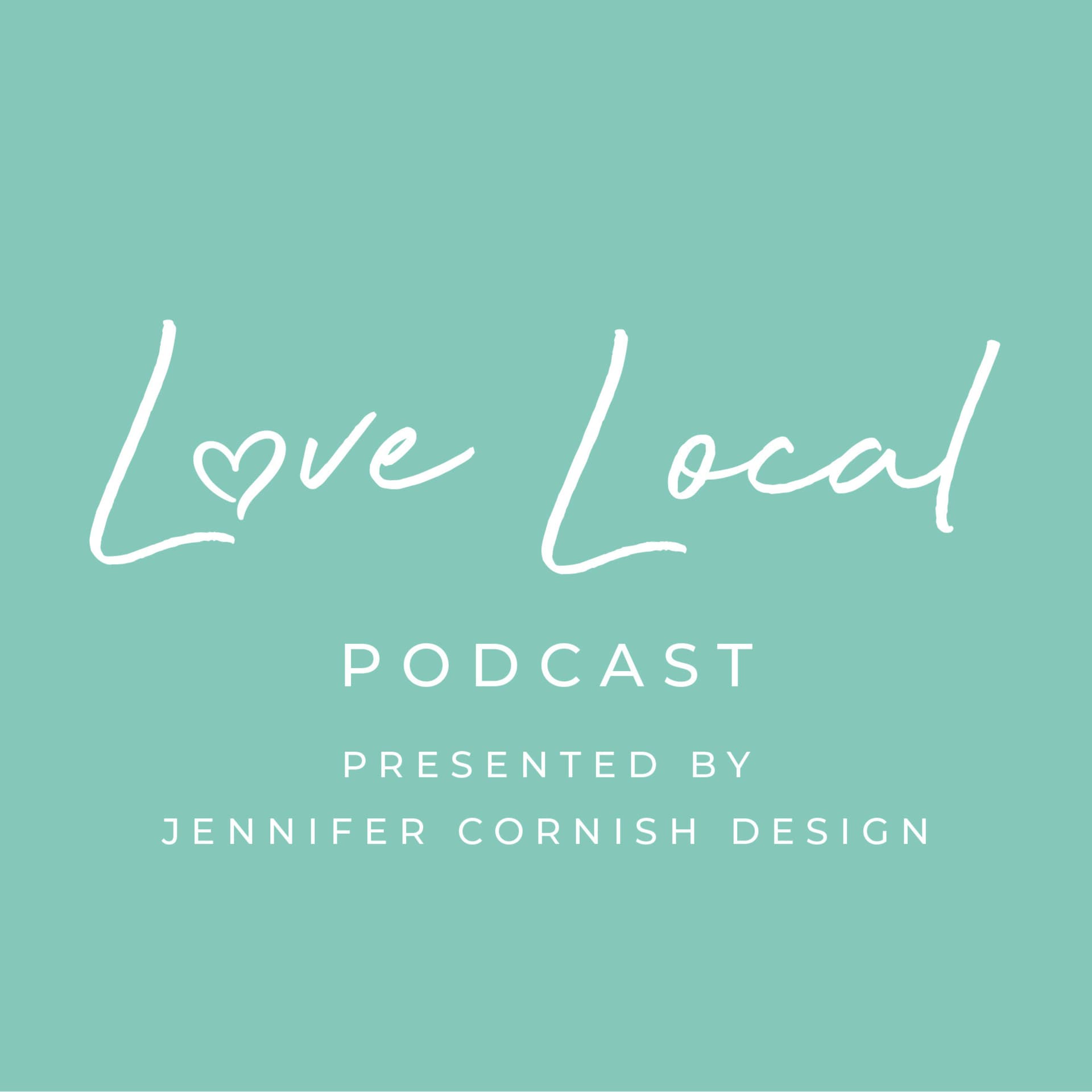 Love Local with Jennifer Cornish Design - Podcasts