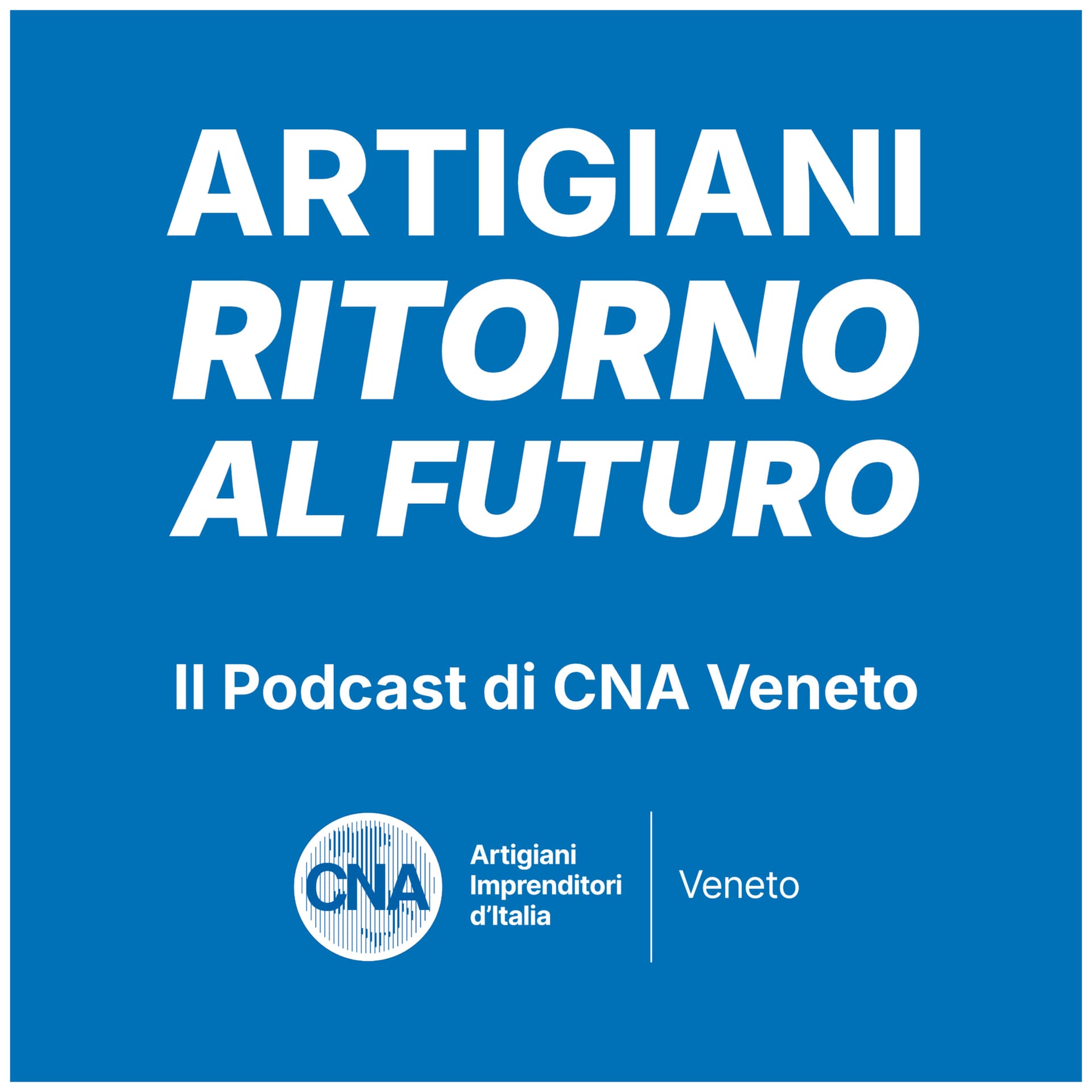 Artigiani: Ritorno al Futuro. Il podcast di CNA Veneto - Podcast