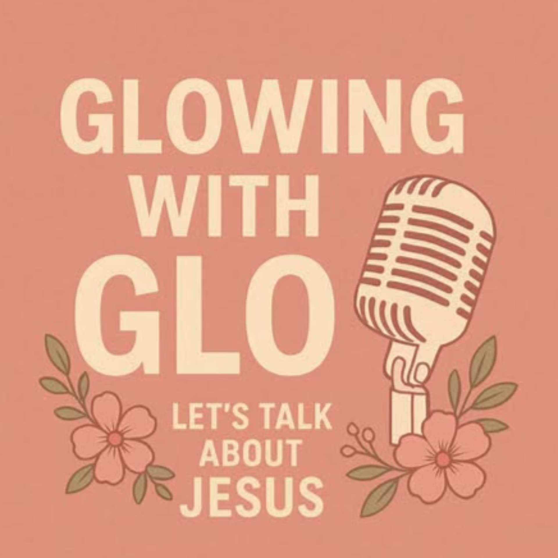 Glowing with Glo- Lets talk about Jesus! - Podcasts