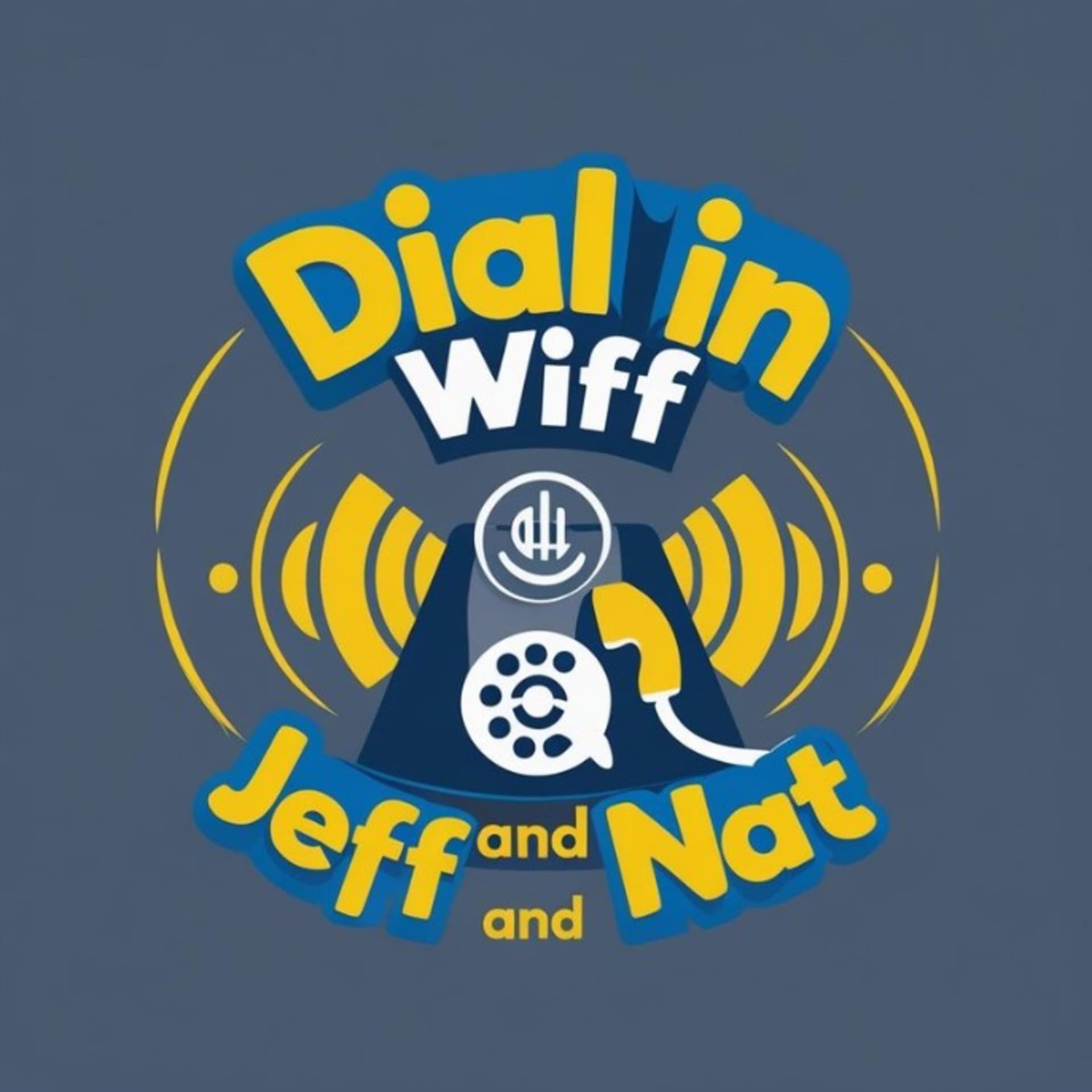 Dial in Wiff Jeff and and Nat. - Podcasts