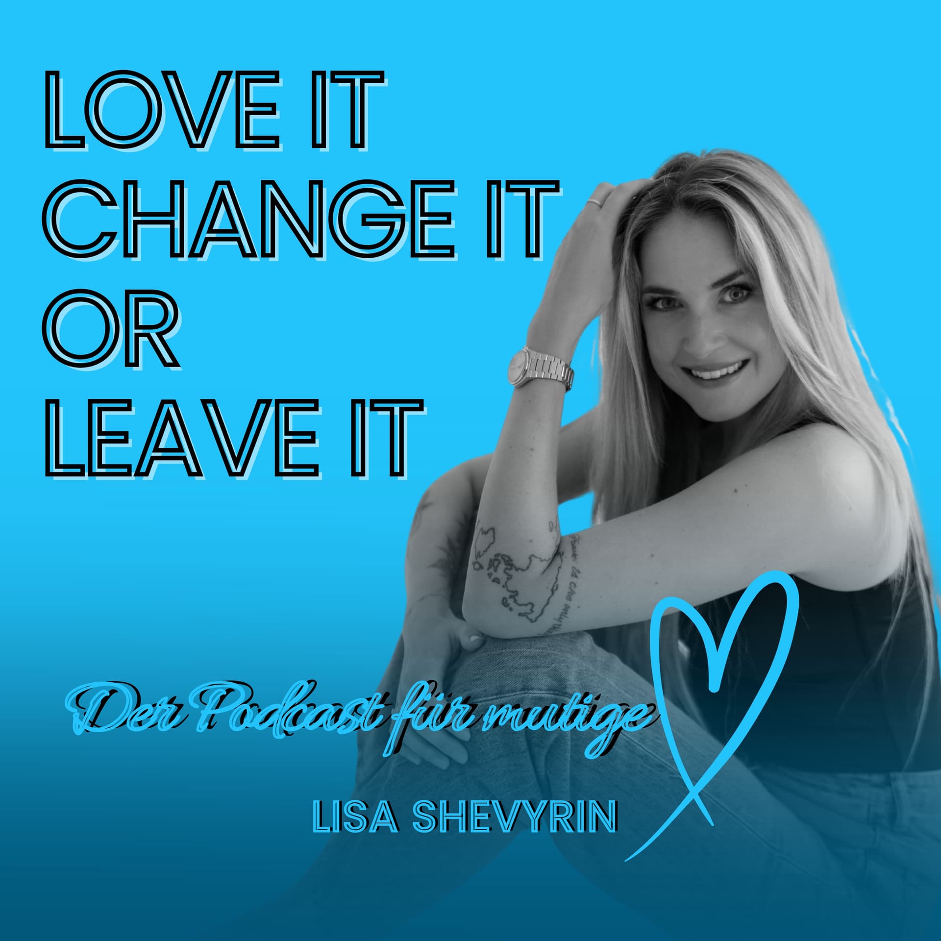 LOVE IT. CHANGE IT OR LEAVE IT. Der Podcast für mutige Herzen! - Podcasts