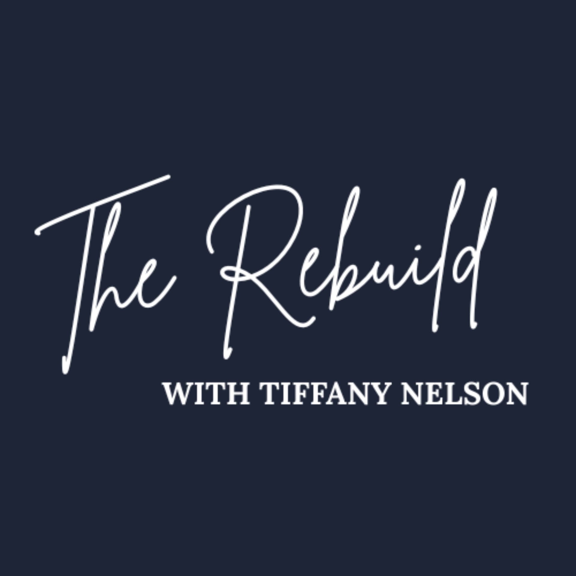 The Rebuild with Tiffany Nelson - Podcasts