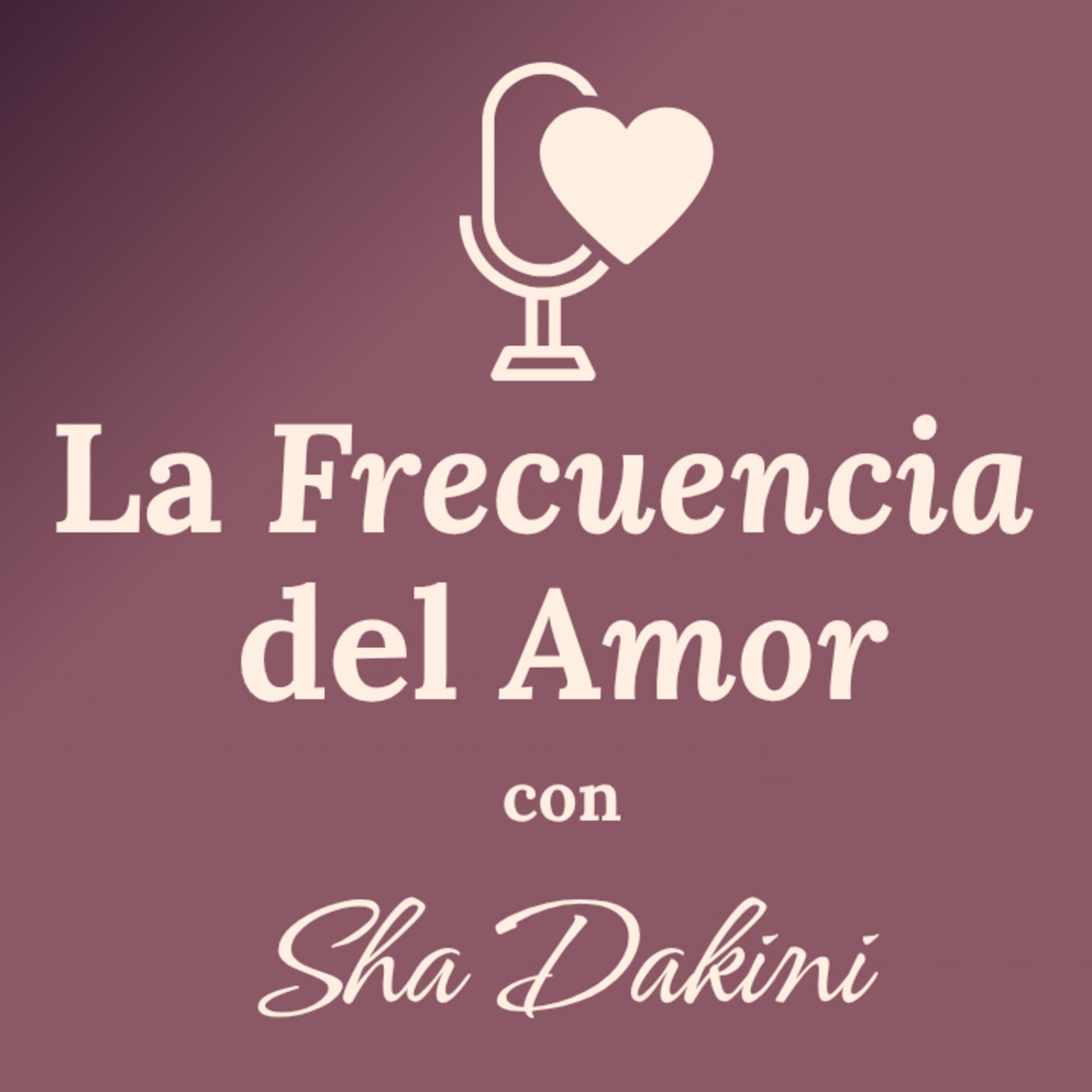 La Frecuencia del Amor✨💕 con Sha Dakini - Podcast