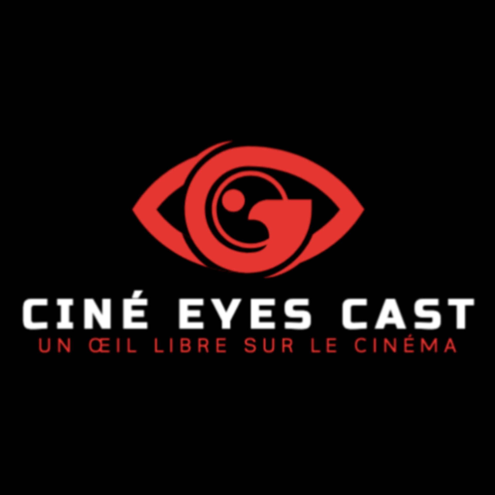 Ciné Eyes Cast : Un œil libre sur le cinéma - Podcast