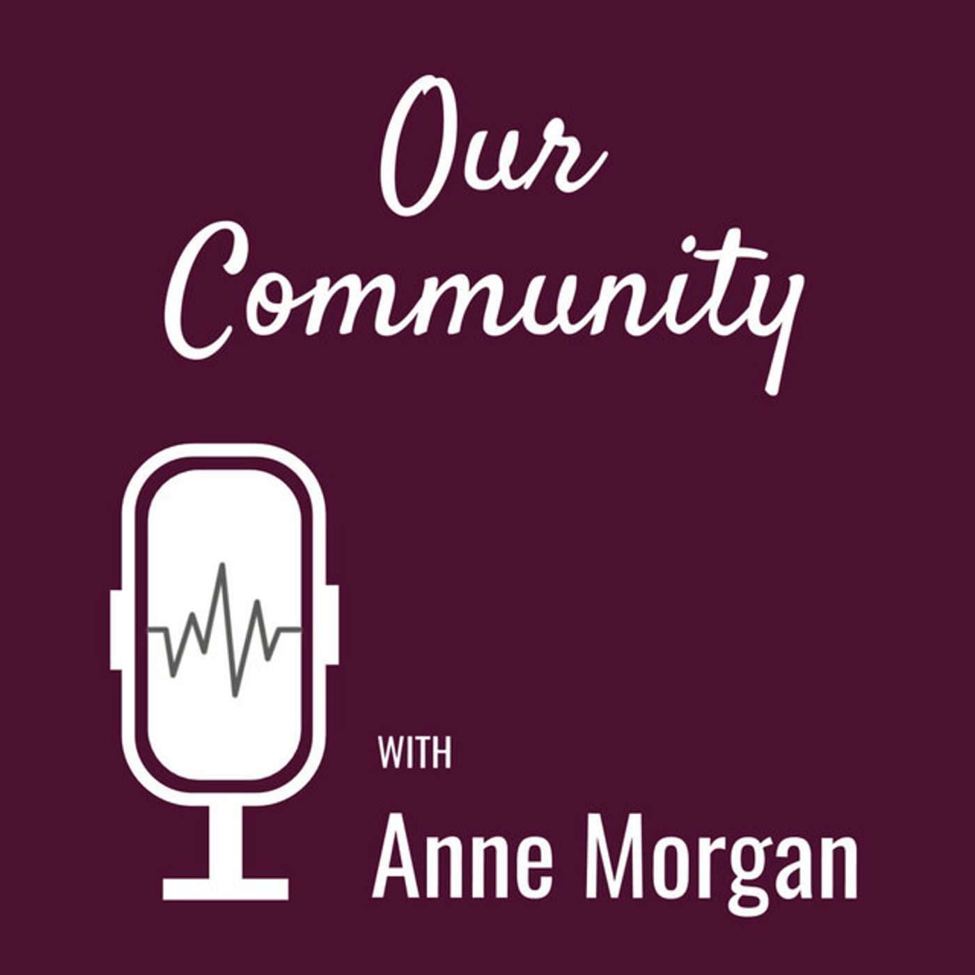 Our Community with Anne Morgan - Podcasts