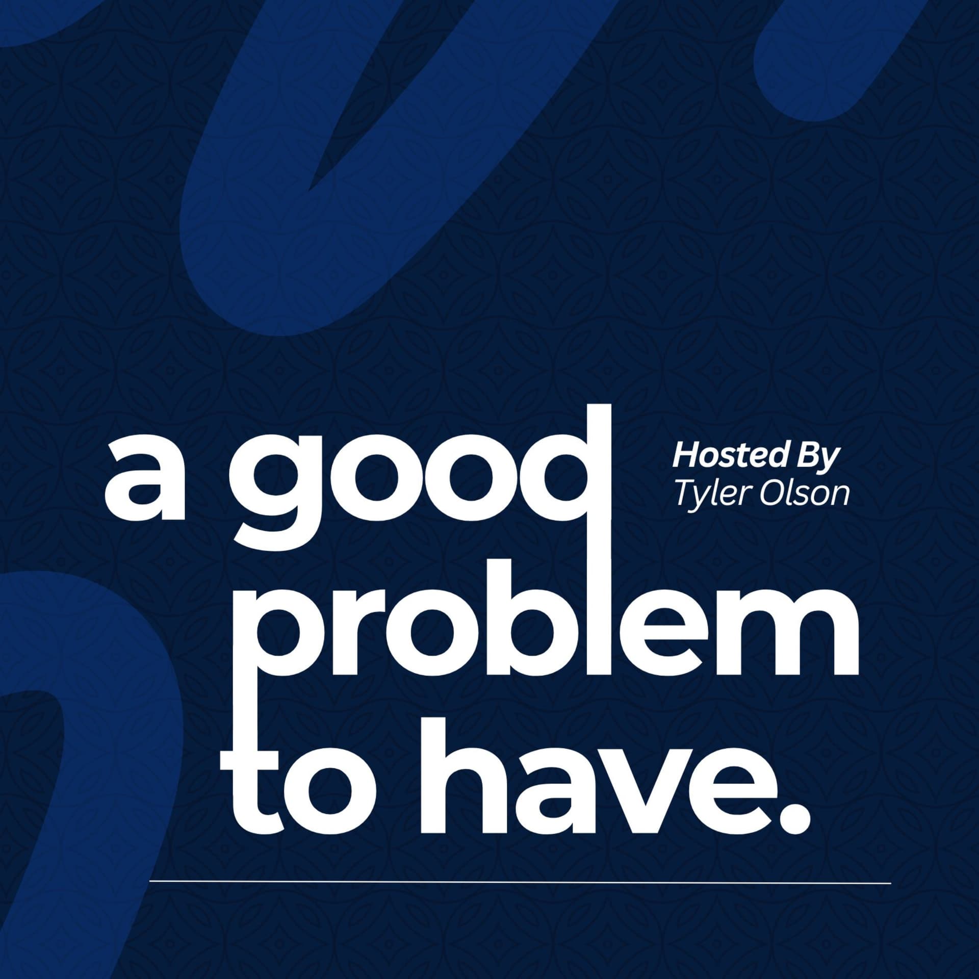 A Good Problem to Have - Podcasts
