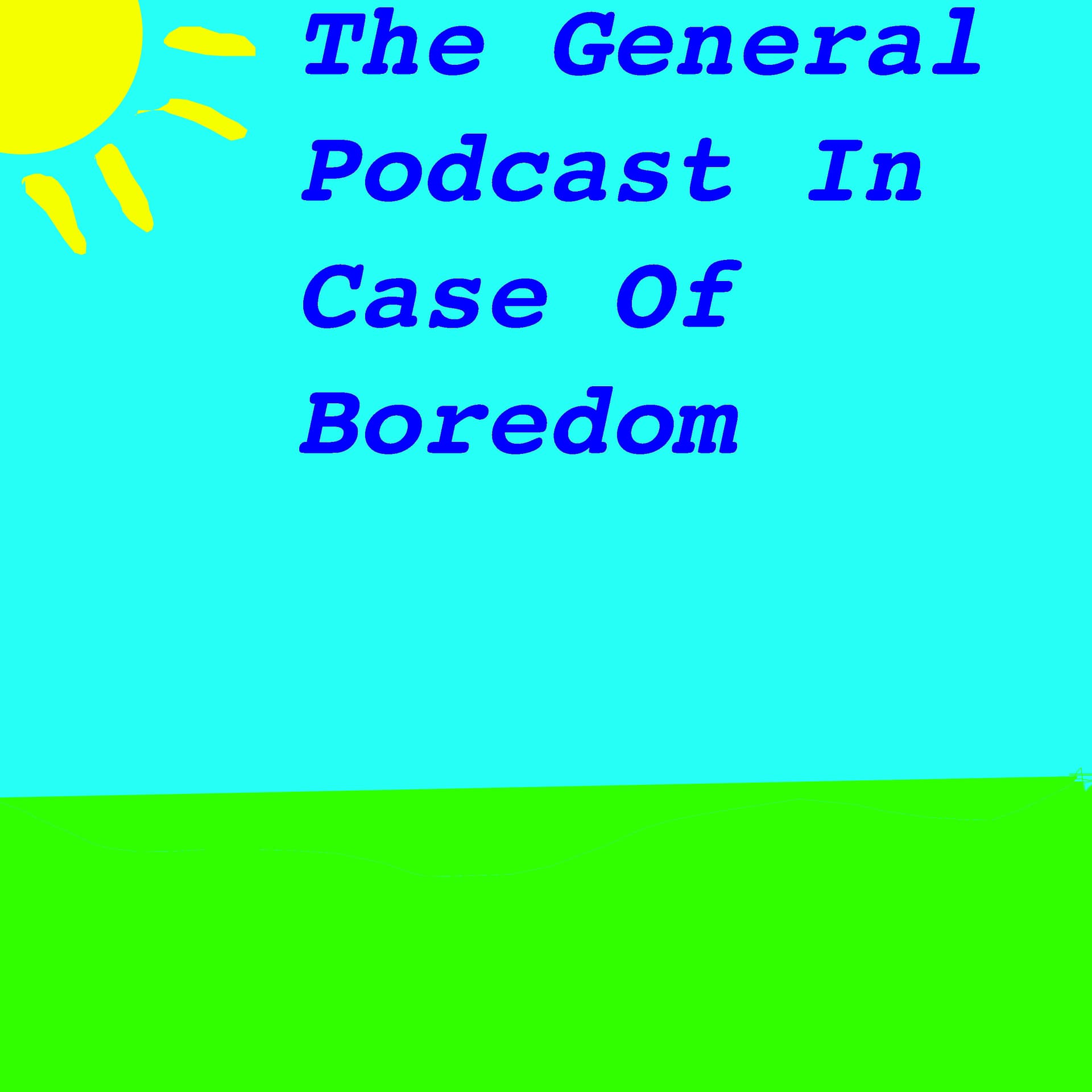 The General Podcast In Case Of Boredom