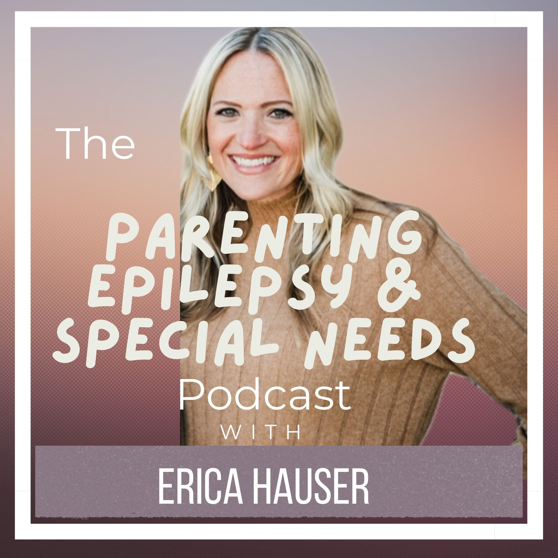 The Parenting Epilepsy and Special Needs Podcast with Erica Hauser - Podcasts