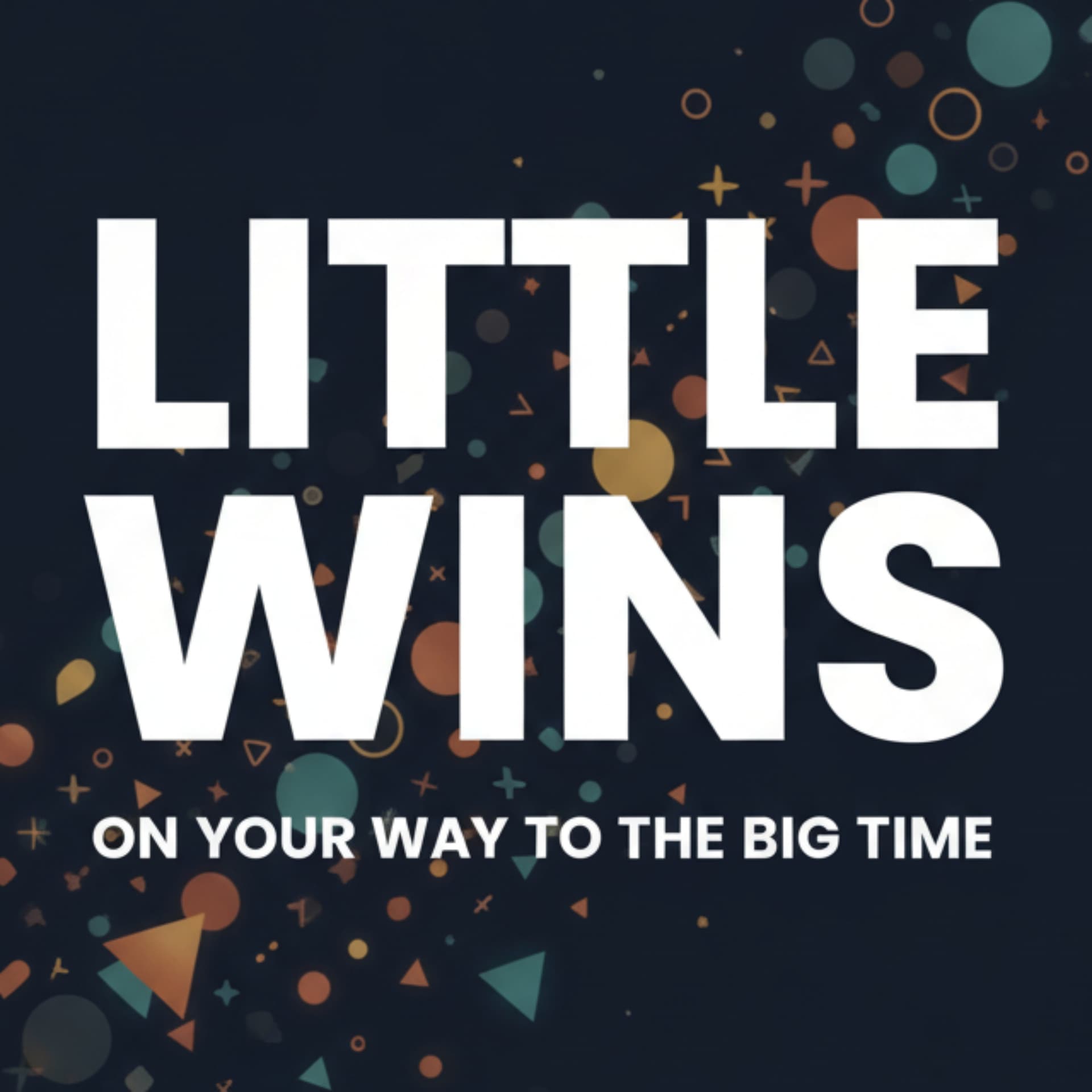 Little Wins on Your Way to the Big Time - Podcastler