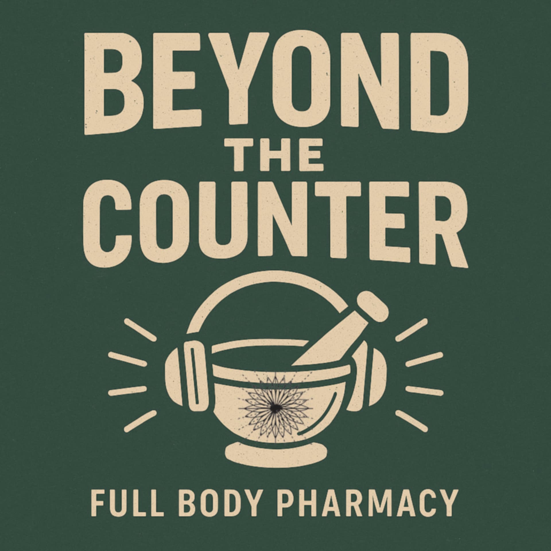 Beyond the Counter- Full Body Pharmacy - Podcasts