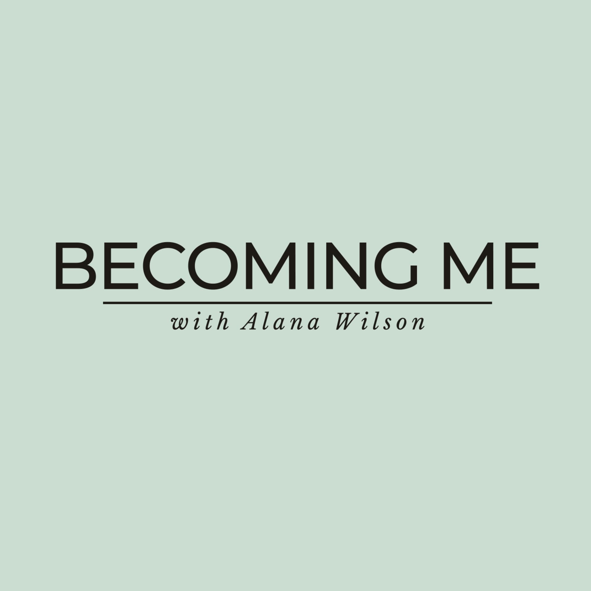 Becoming Me with Alana Wilson - Podcasts