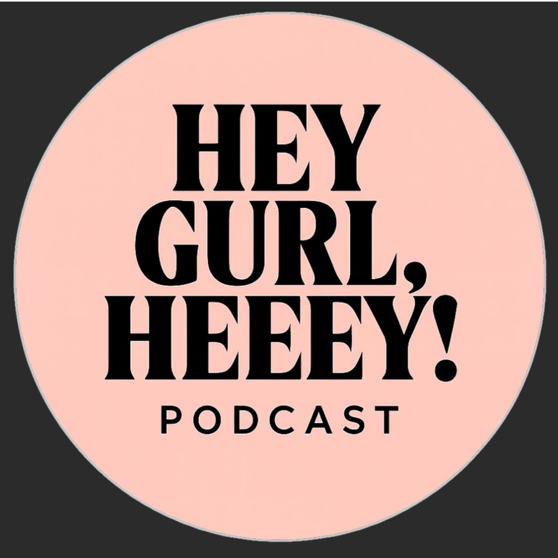 Hey Gurl, Heeey! - Podcasts
