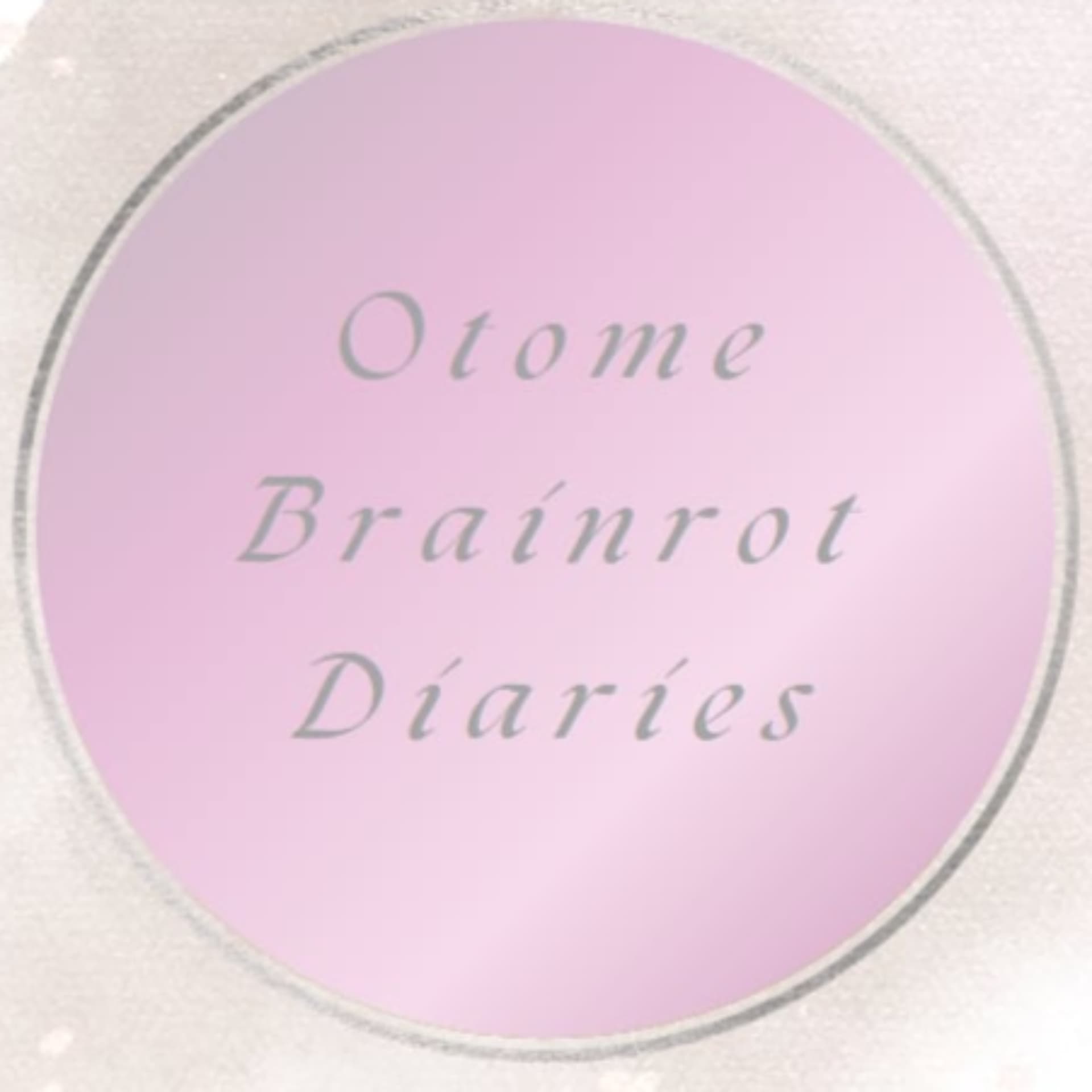 Otome Brainrot Diaries - Podcasts