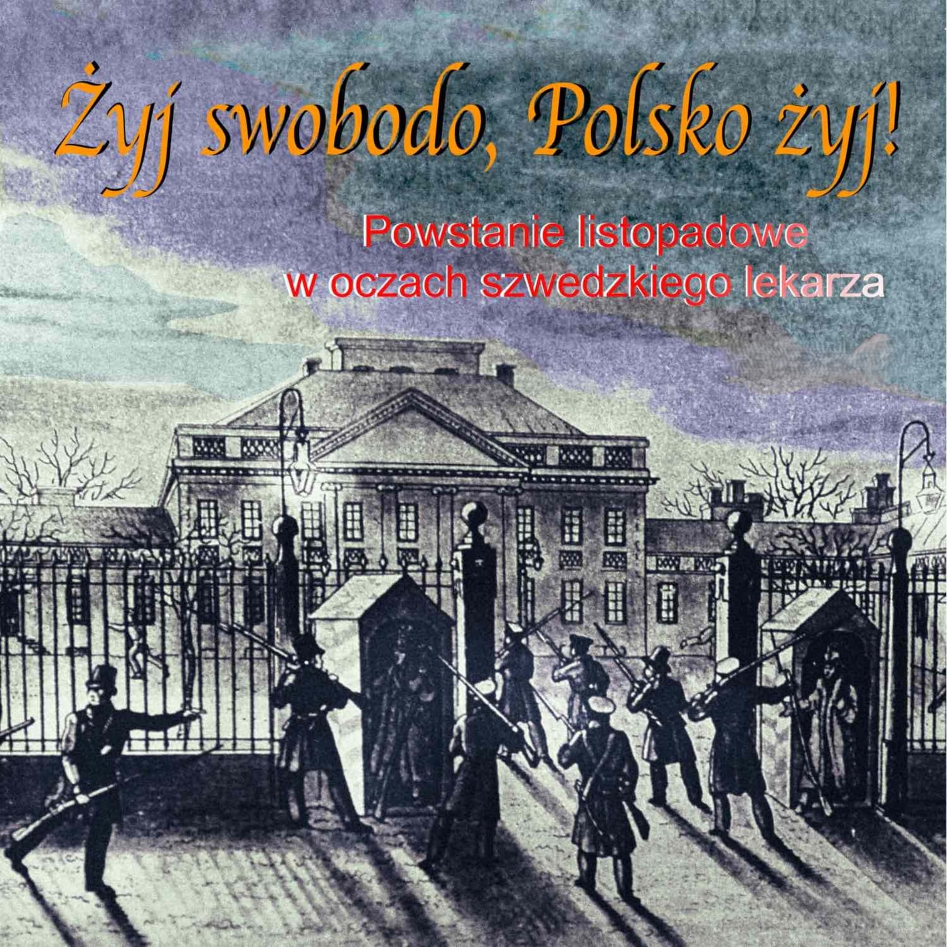 Żyj swobodo, Polsko żyj! Powstanie Listopadowe w oczach szwedzkiego lekarza. Prod:A. Siedlecki - Podcasts