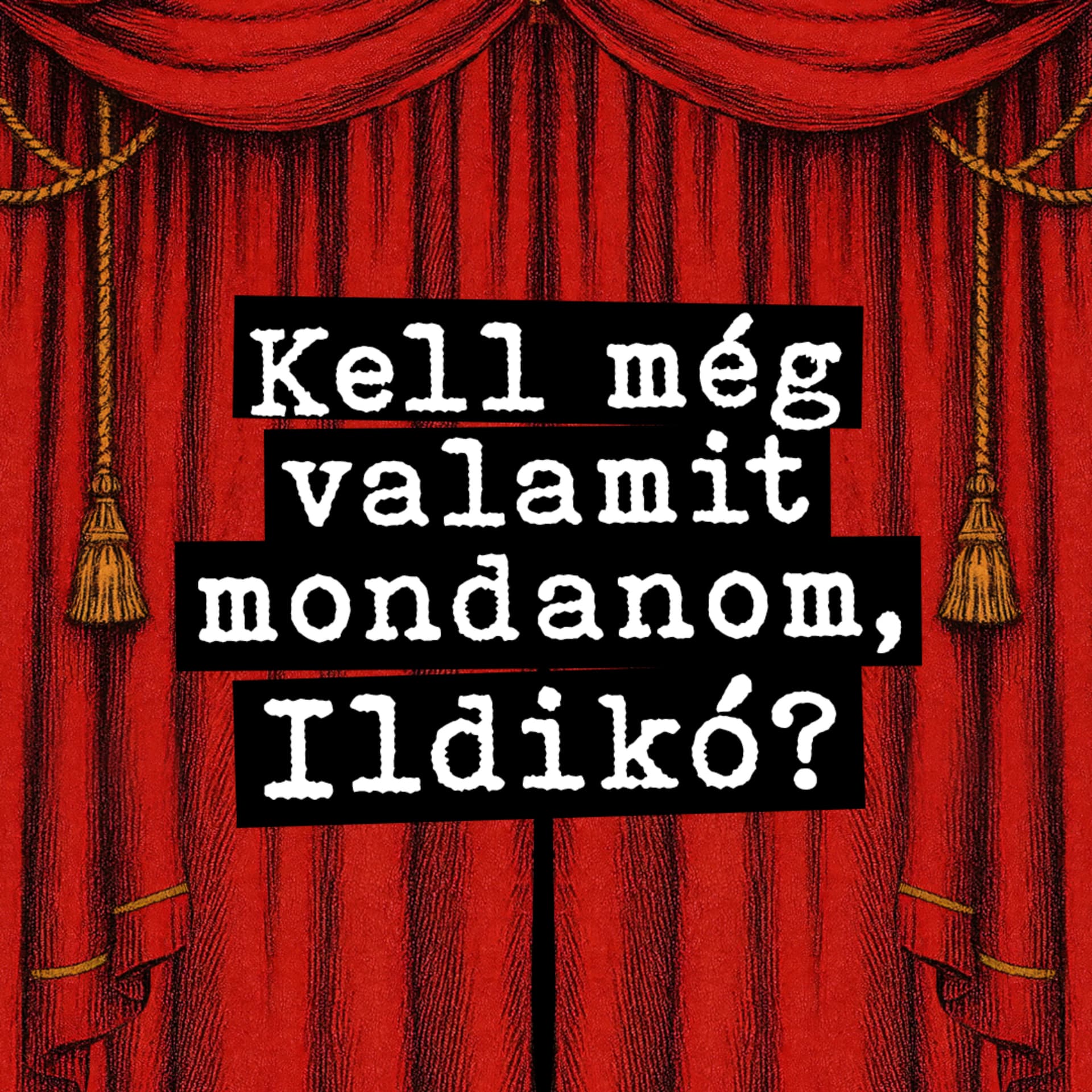 Kell még valamit mondanom, Ildikó? - Podcast
