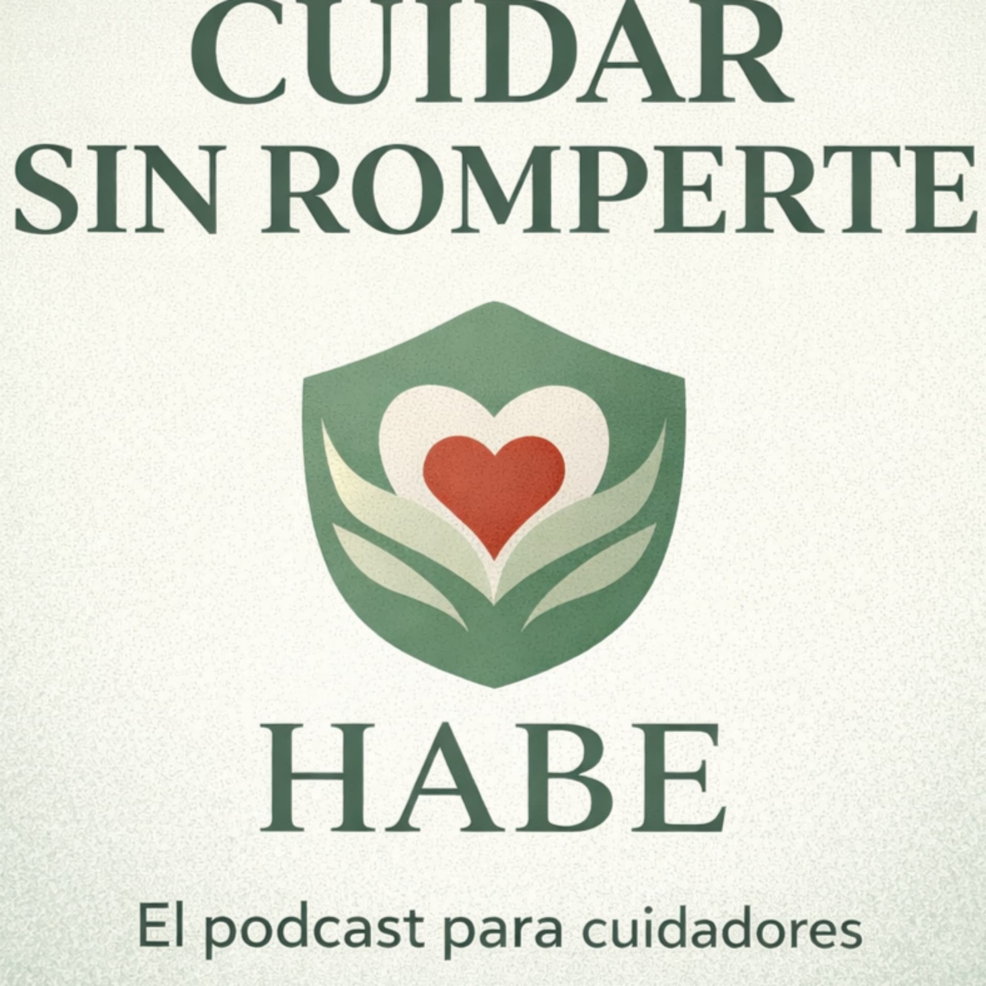 HABE - Cuidar sin Romperte - El podcast para cuidadores - Podcast