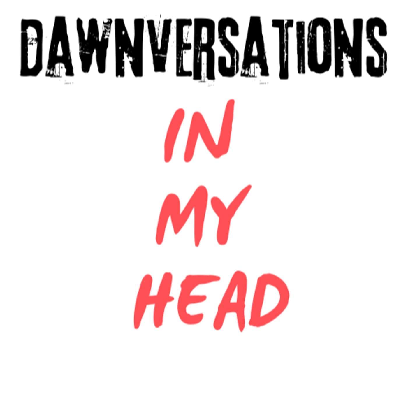 Dawnversations: In My Head - Podcasts