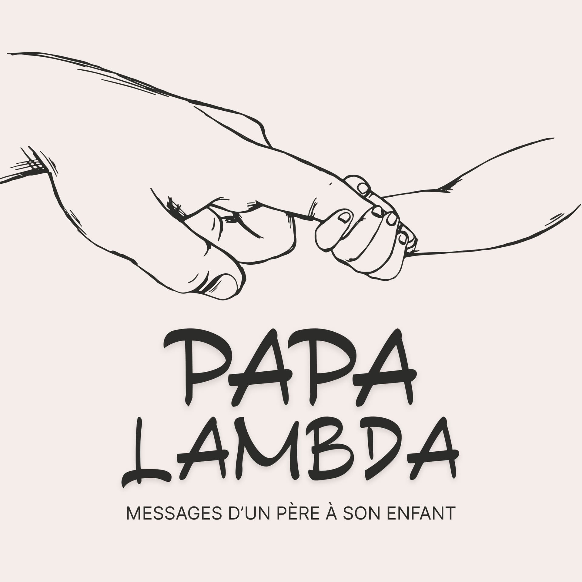 Papa Lambda - Messages d'un père à son enfant. - Podcasts