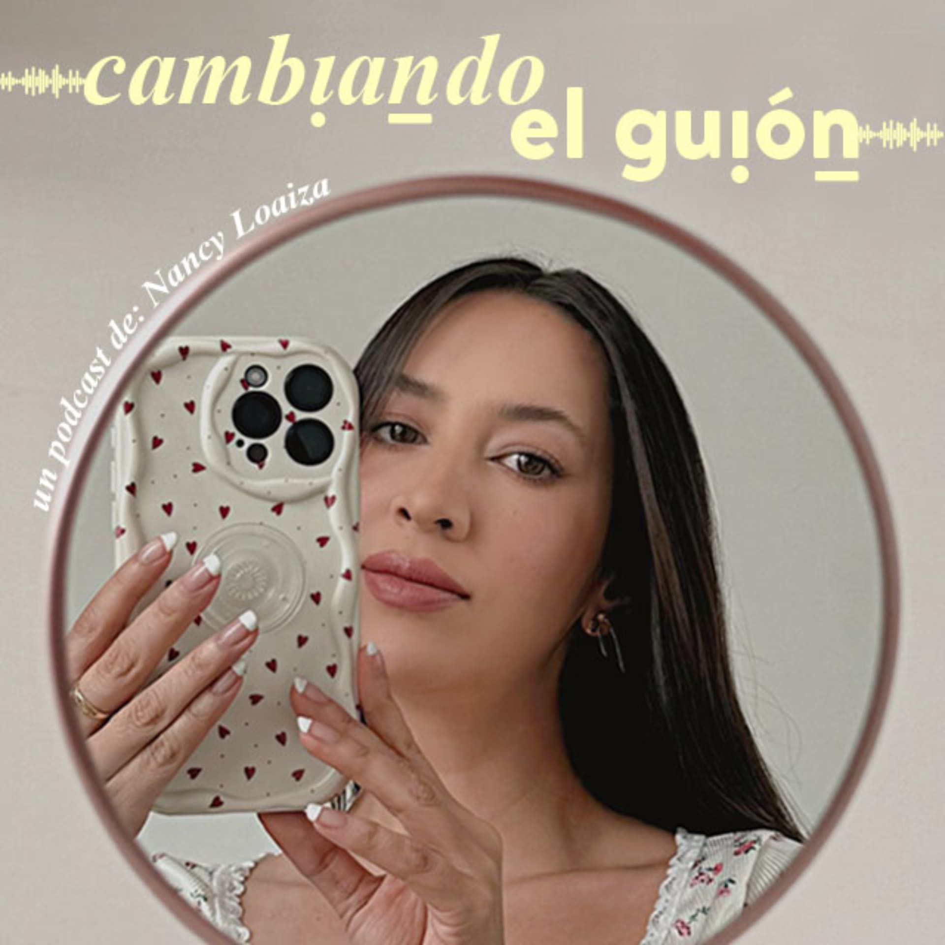 Cambiando el guión con Nancy Loaiza - Podcasts