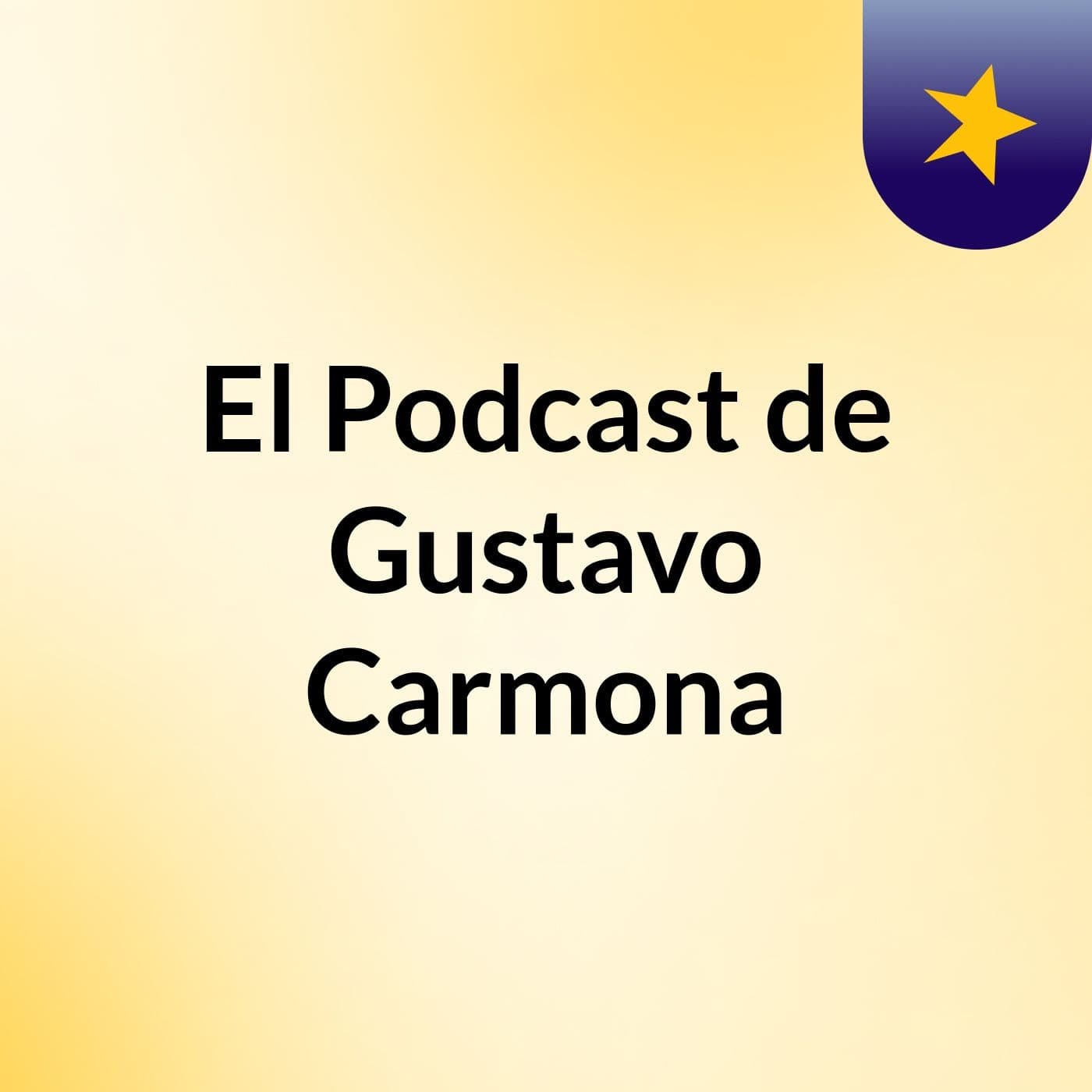 El Podcast de Gustavo Carmona - Podcasts