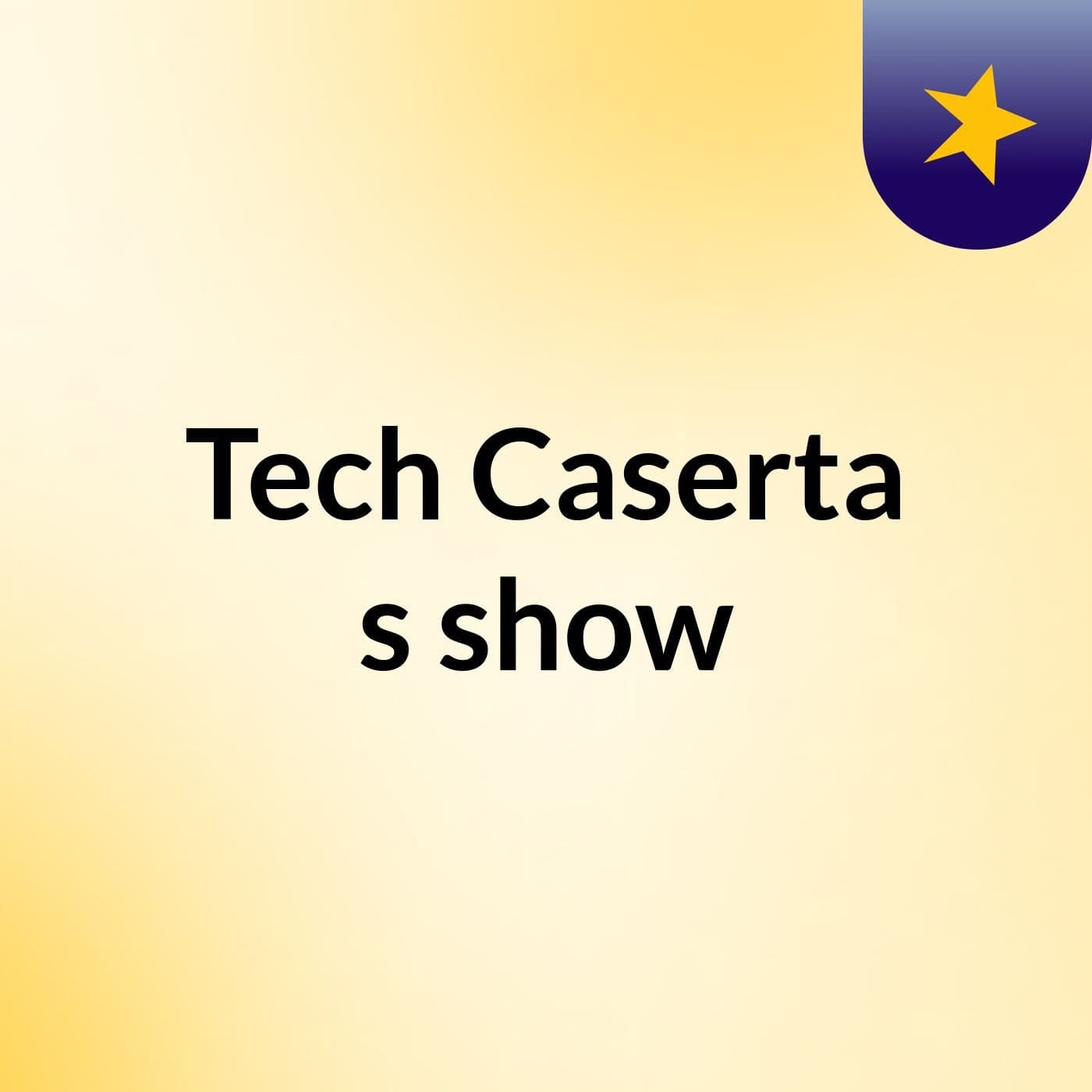 Tech Caserta's show