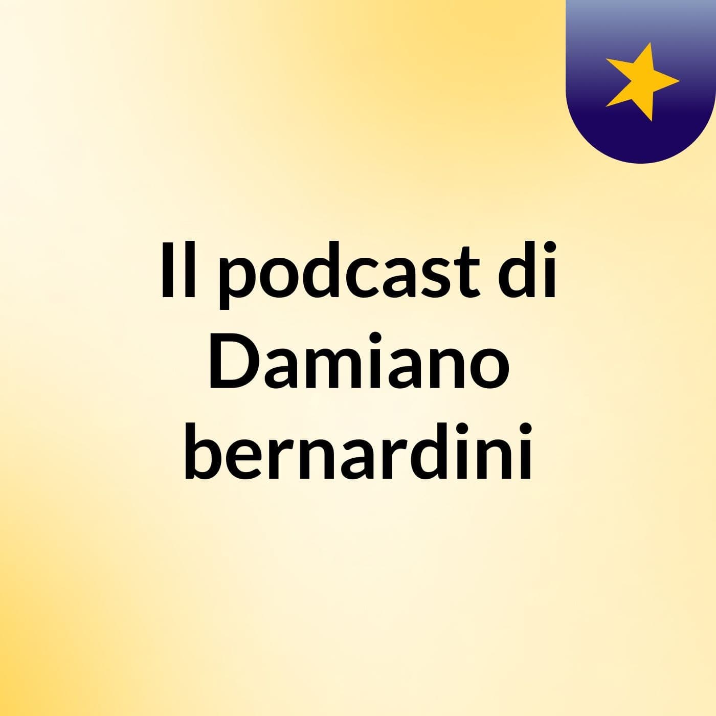 Il podcast di Damiano bernardini