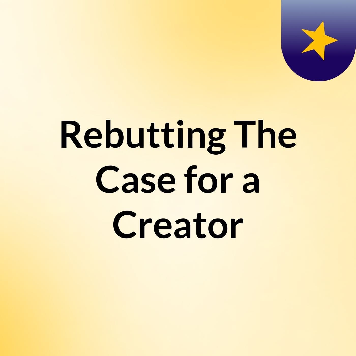 Rebutting The Case for a Creator - Podcasts