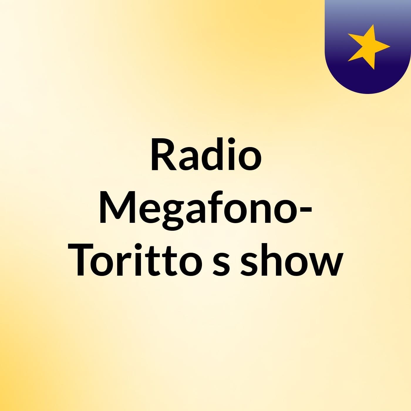 Radio Megafono- Toritto's show
