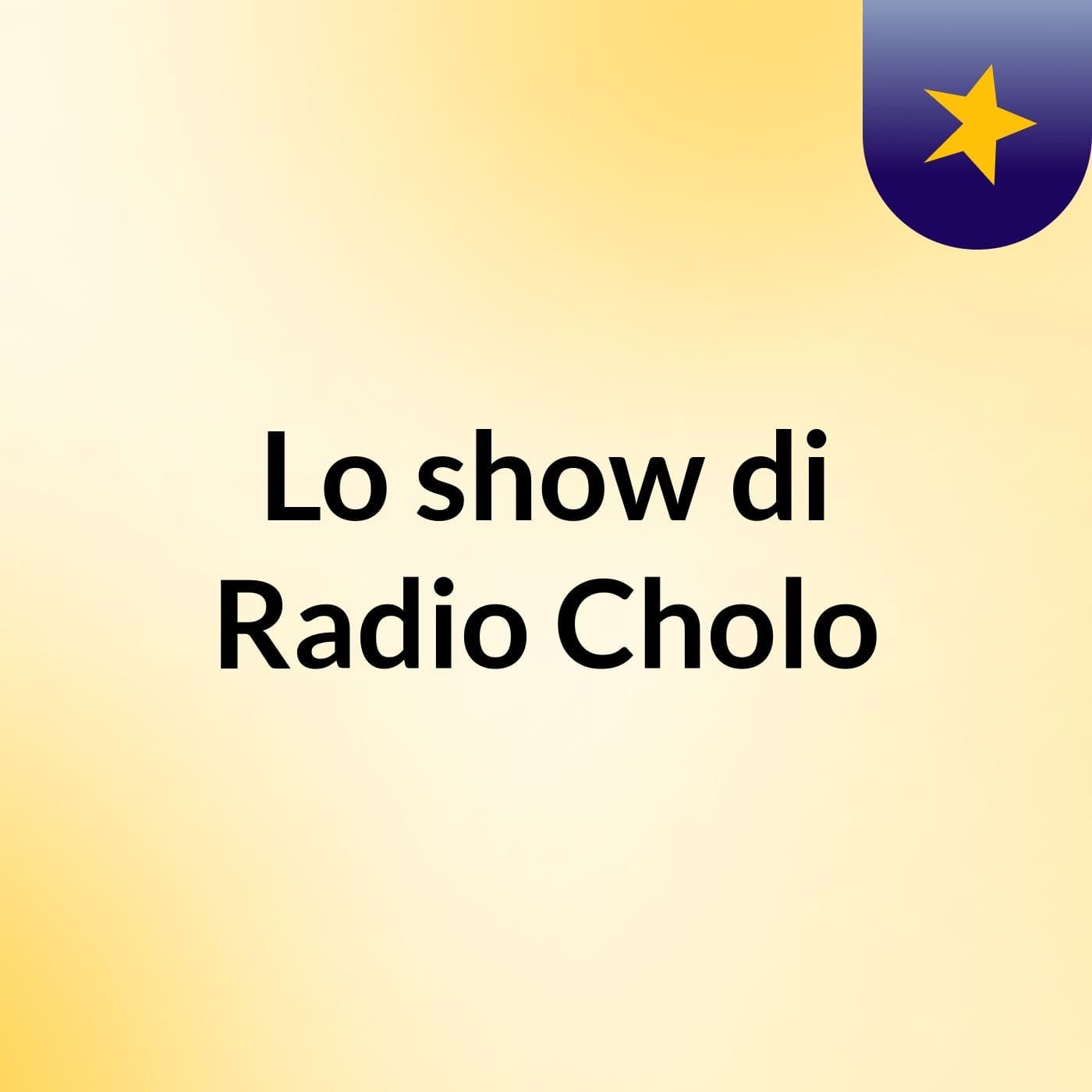 Lo show di Radio Cholo