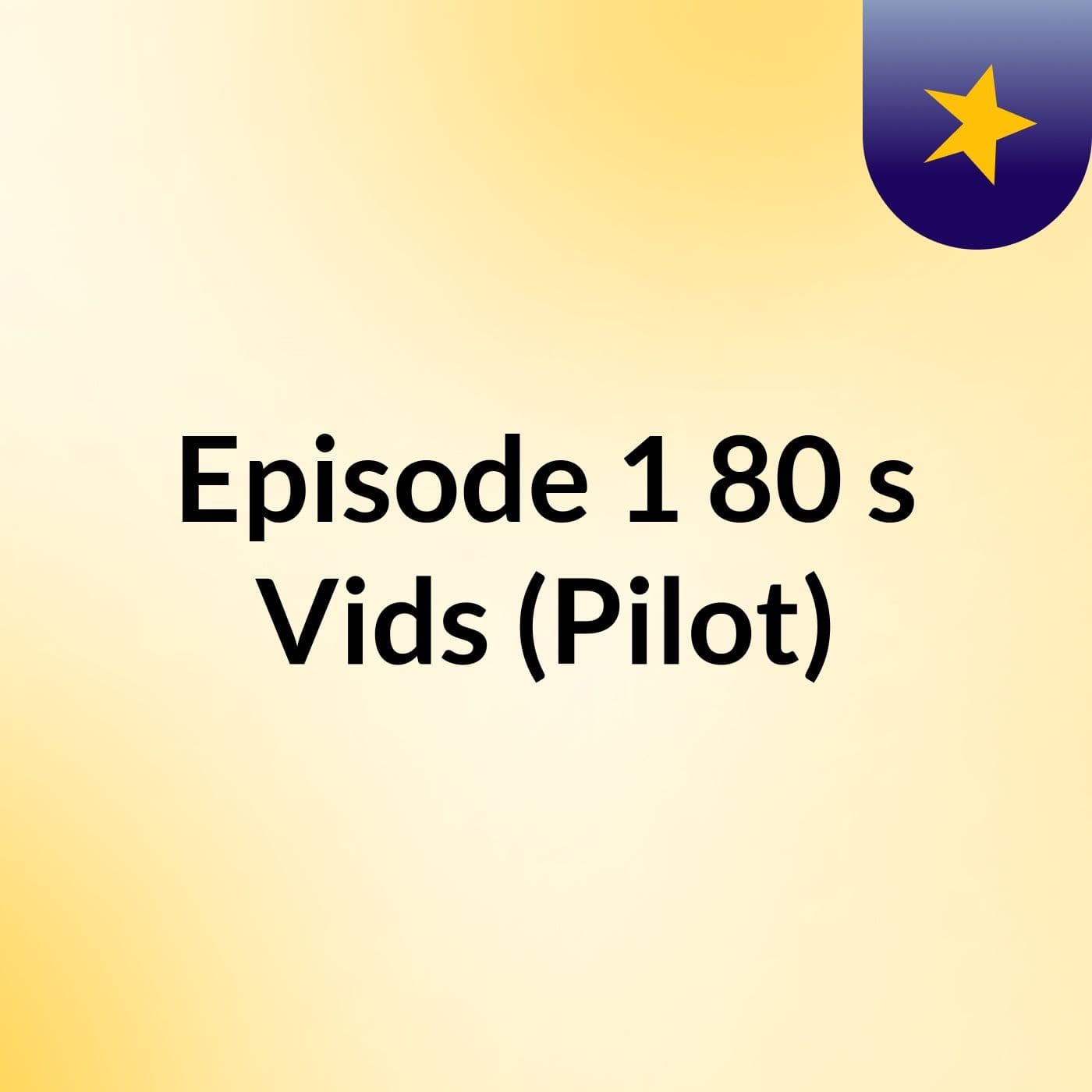 Episode 1: 80's Vids (Pilot) - Podcasts