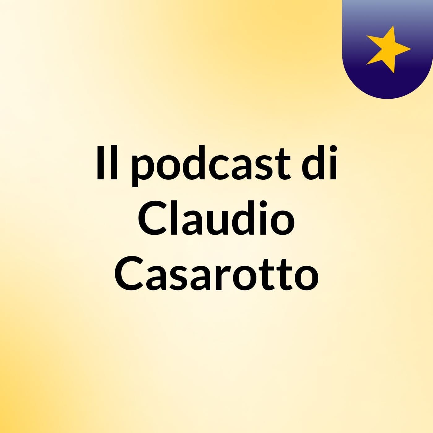 Il podcast di Claudio Casarotto - Podcast