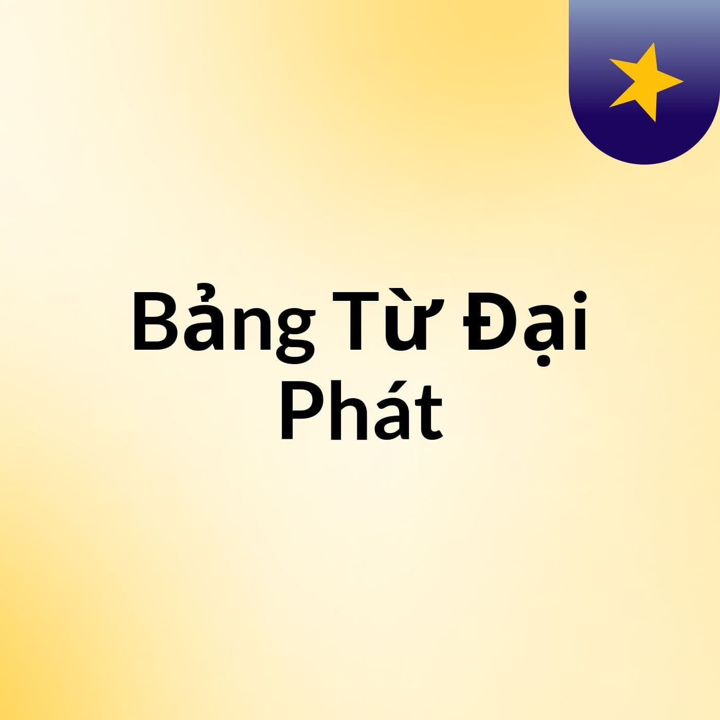 Bảng Từ Đại Phát - Podcasts