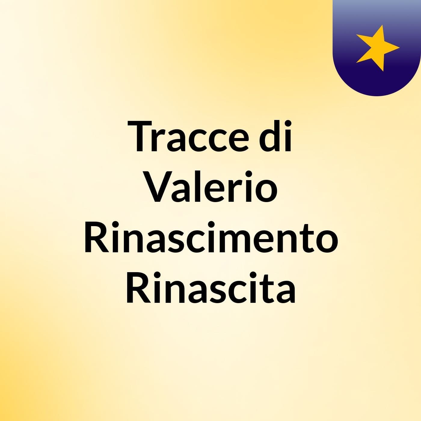Tracce di Valerio Rinascimento Rinascita