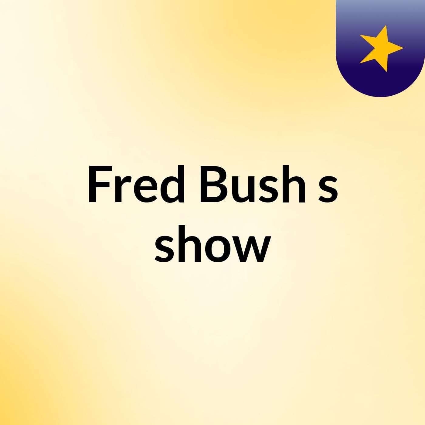 Fred Bush's show