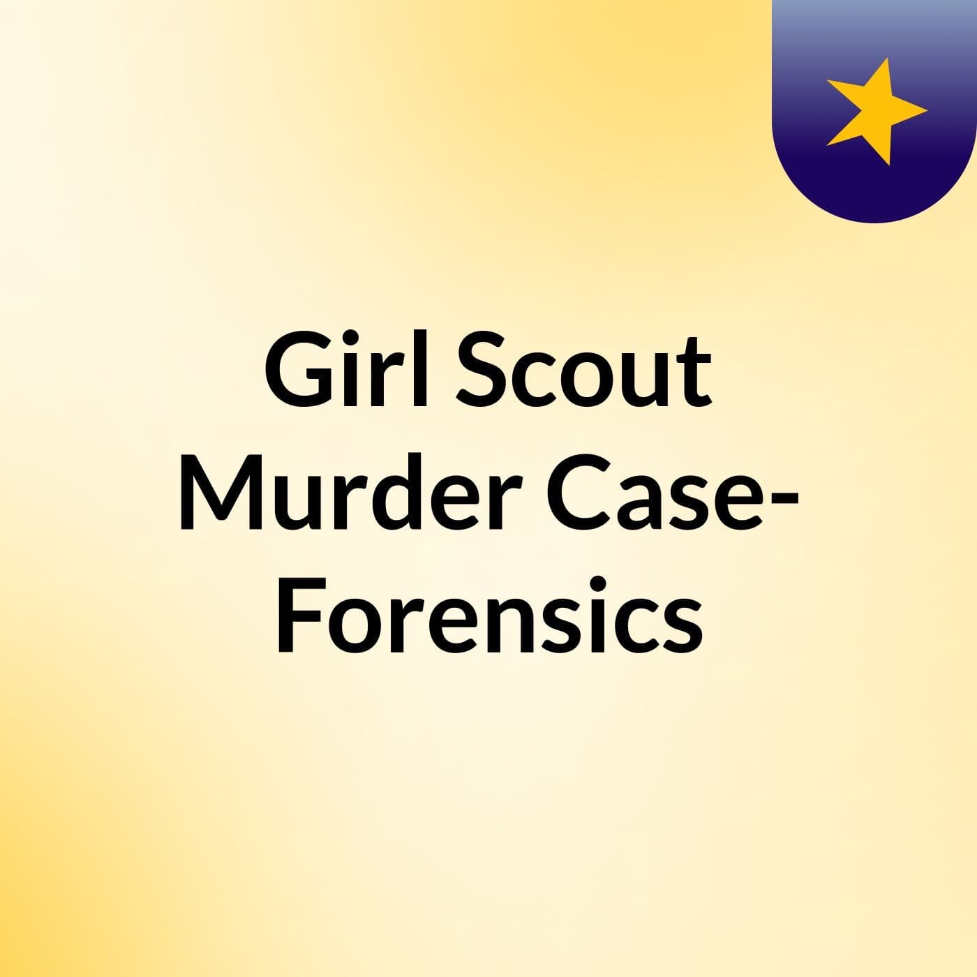 Girl Scout Murder Case- Forensics