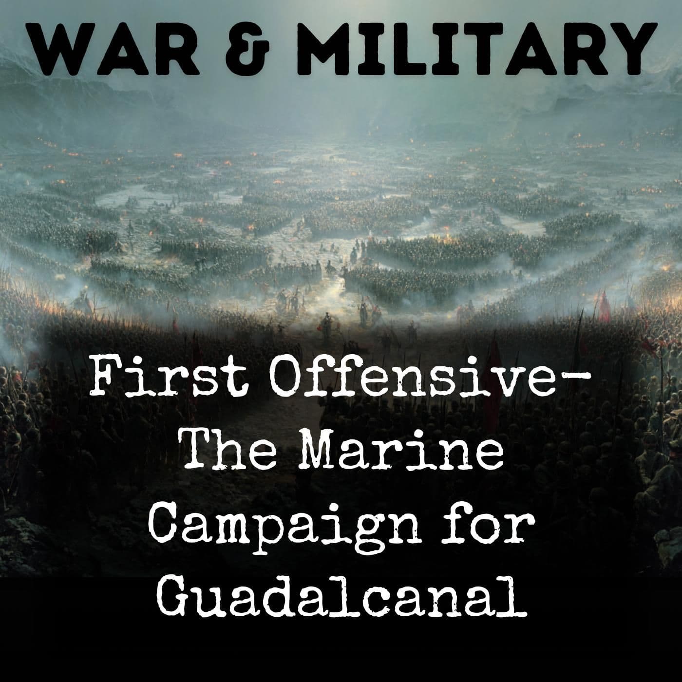 First Offensive- The Marine Campaign for Guadalcanal - Podcasts