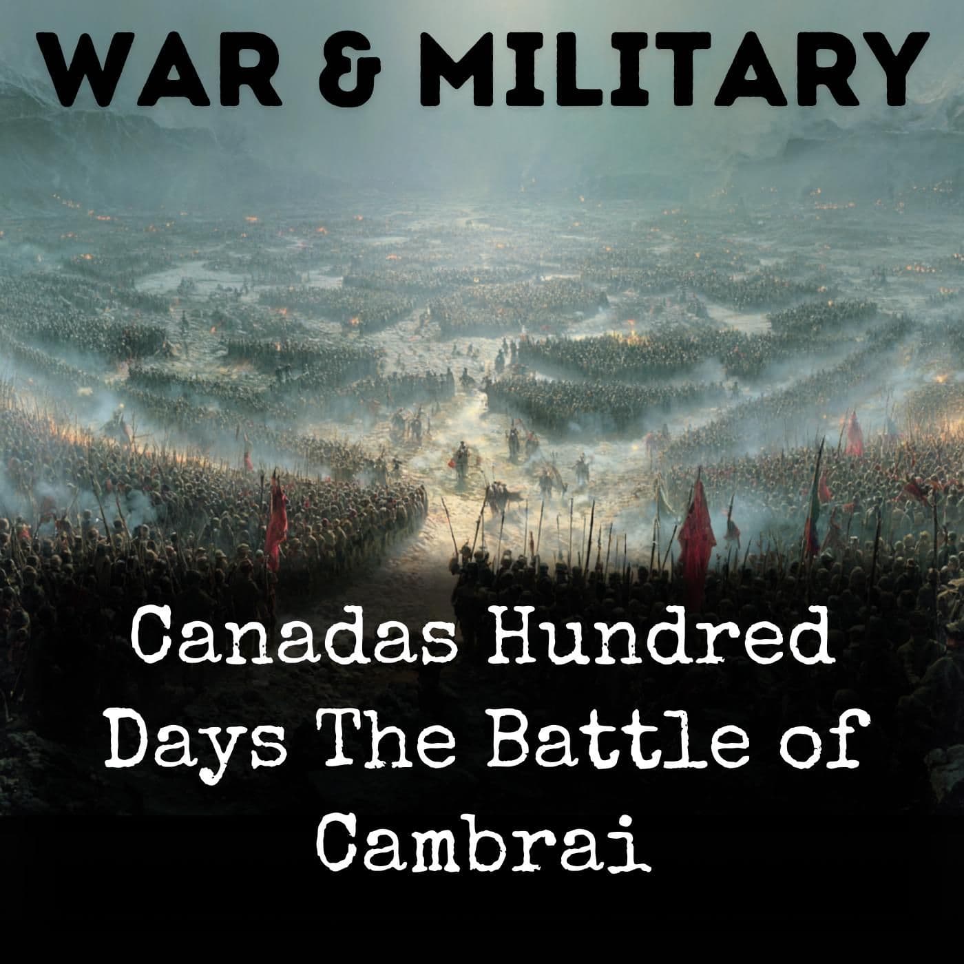 Canadas Hundred Days The Battle of Cambrai - Podcasts