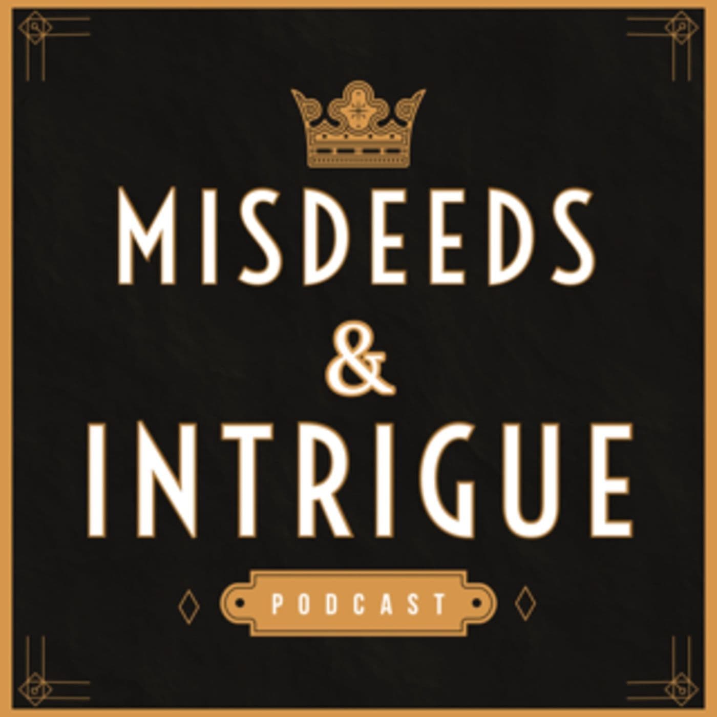 Misdeeds & Intrigue: Scandals, Royals & Crimes - Podcasts
