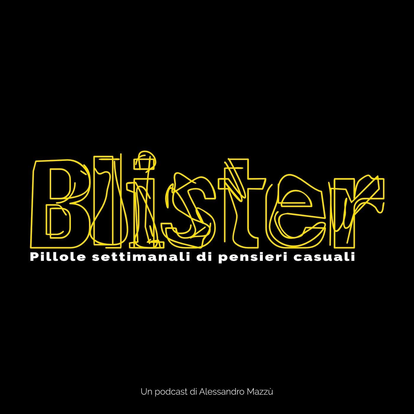 BLISTER | Pillole settimanali di pensieri casuali - Podcast