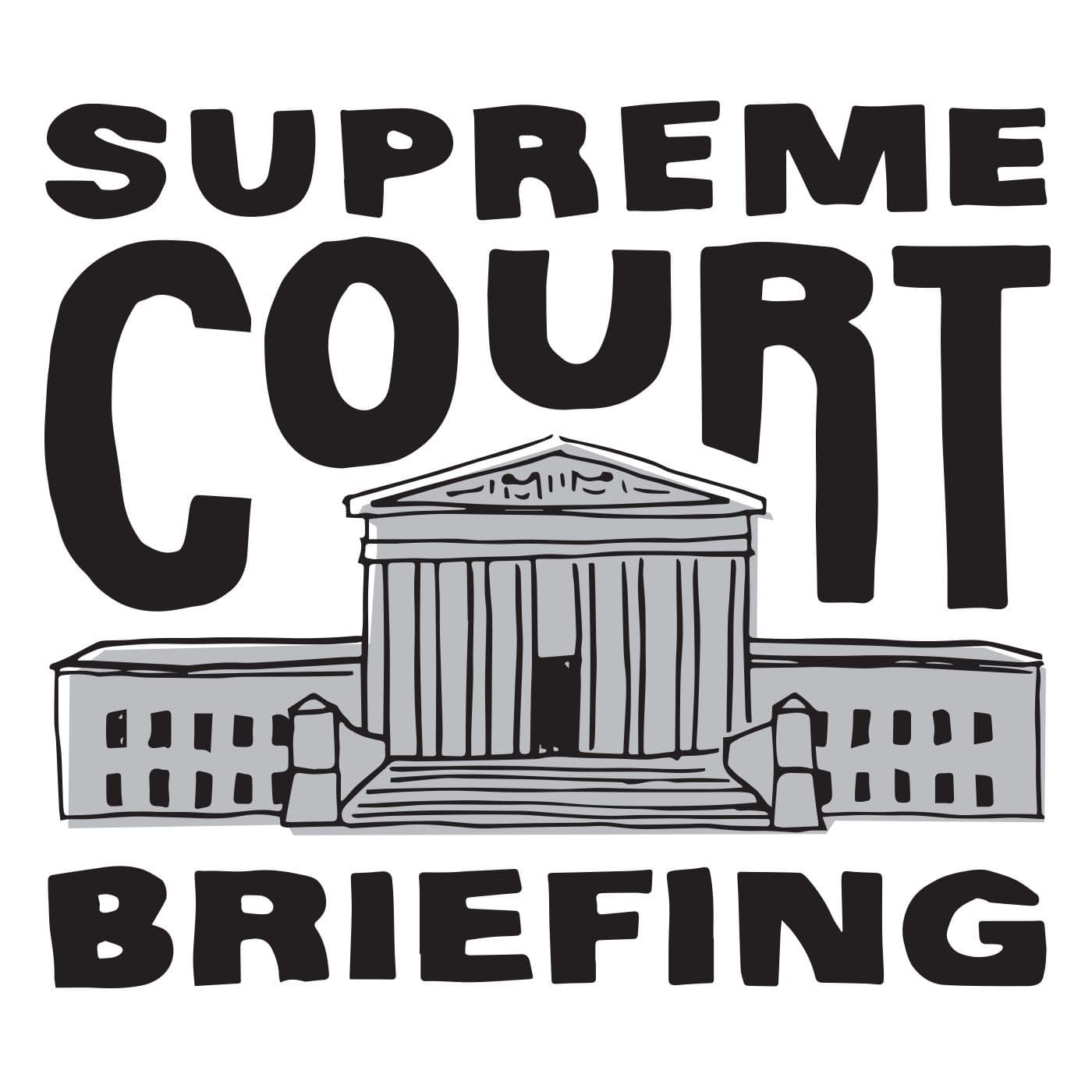 Supreme Court Briefing - Podcasts