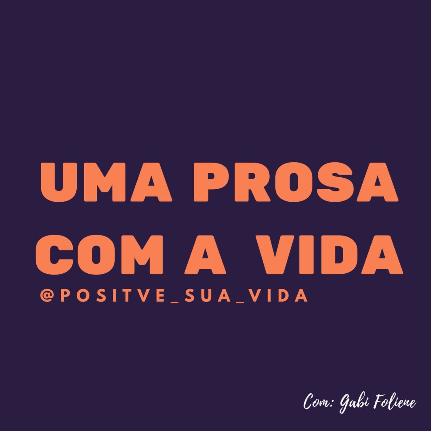 Uma Prosa Com A Vida - Positive Sua Vida - Podcasts
