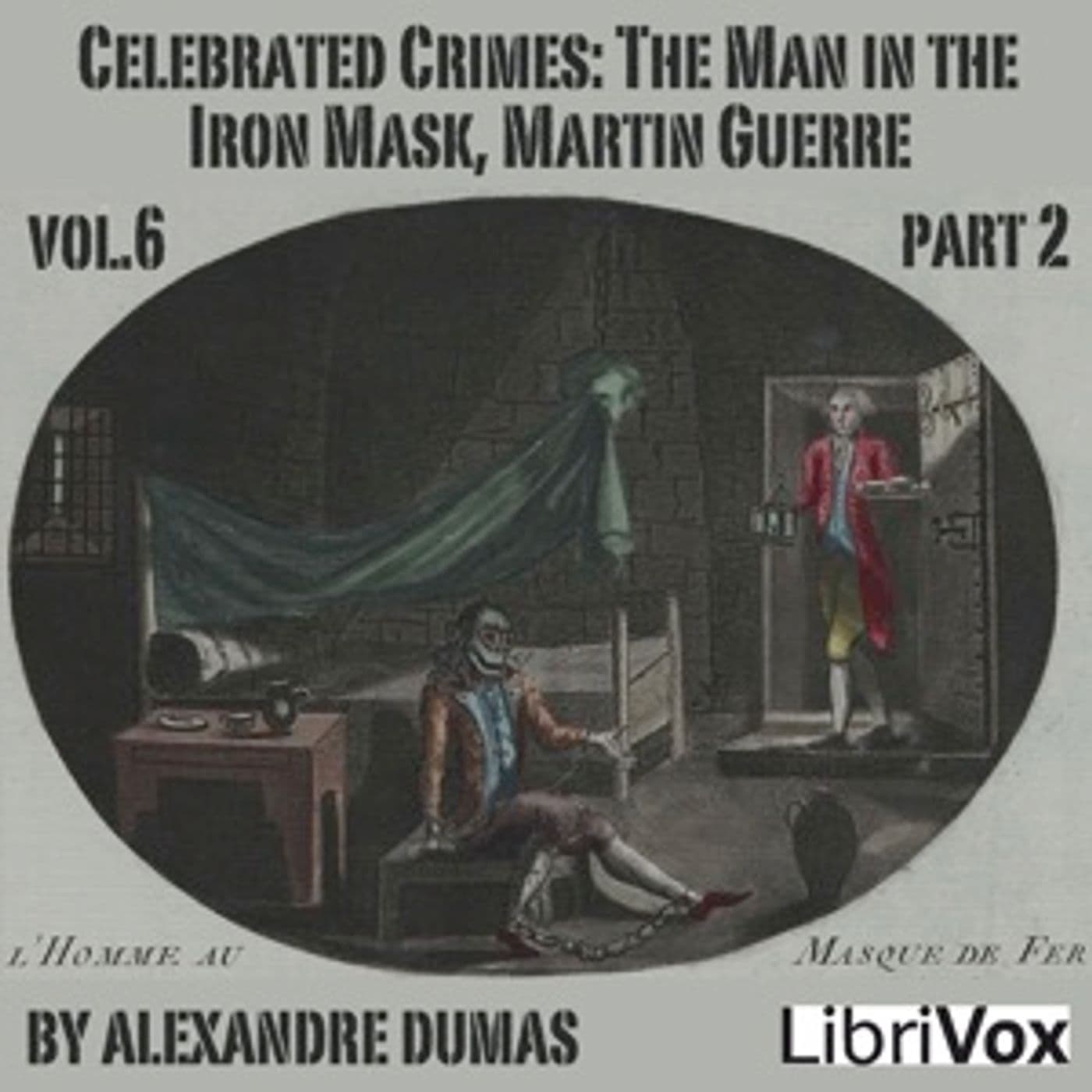 Celebrated Crimes, Vol. 6: Part 2: The Man in the Iron Mask, Martin Guerre by Alexandre Dumas (1802 - Podcasts