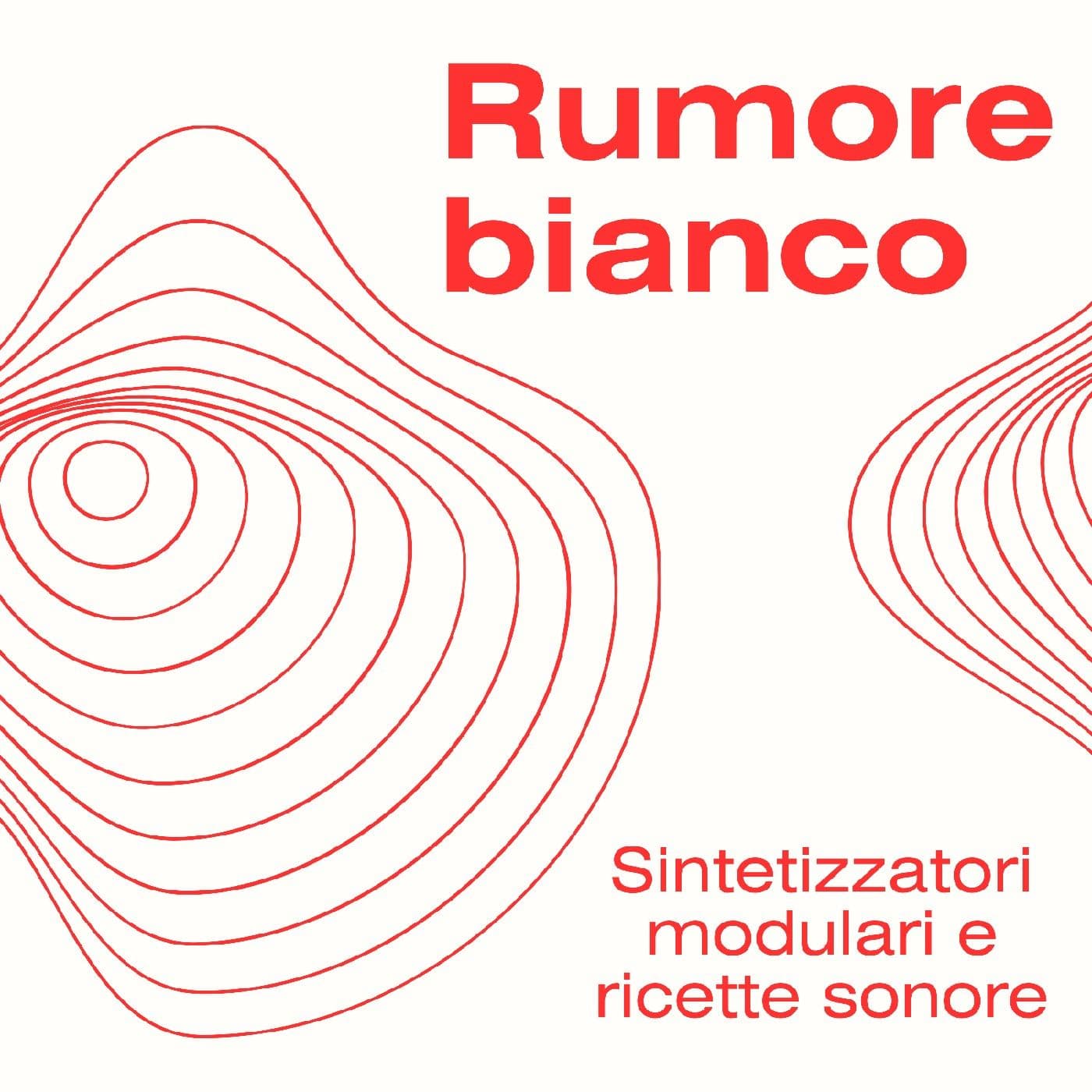 Rumore Bianco - Sintetizzatori modulari e ricette sonore - Podcasts