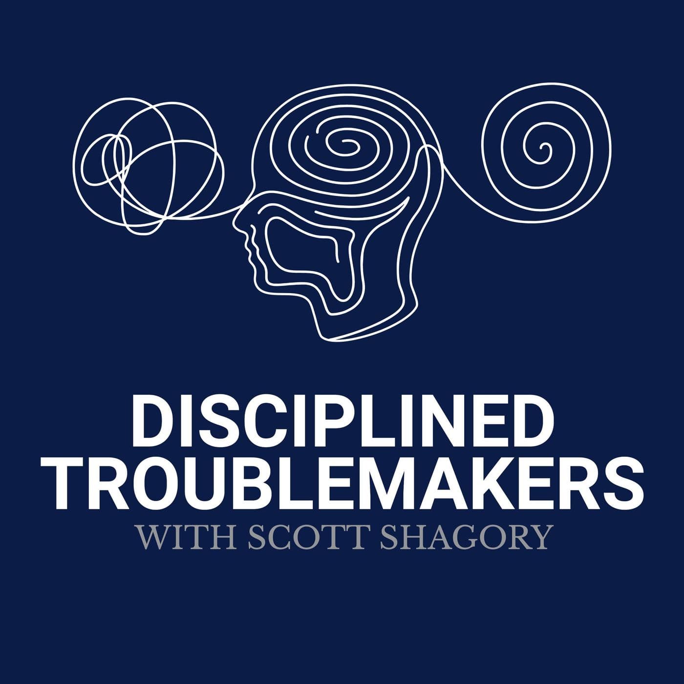 The Disciplined Troublemakers - Podcasts